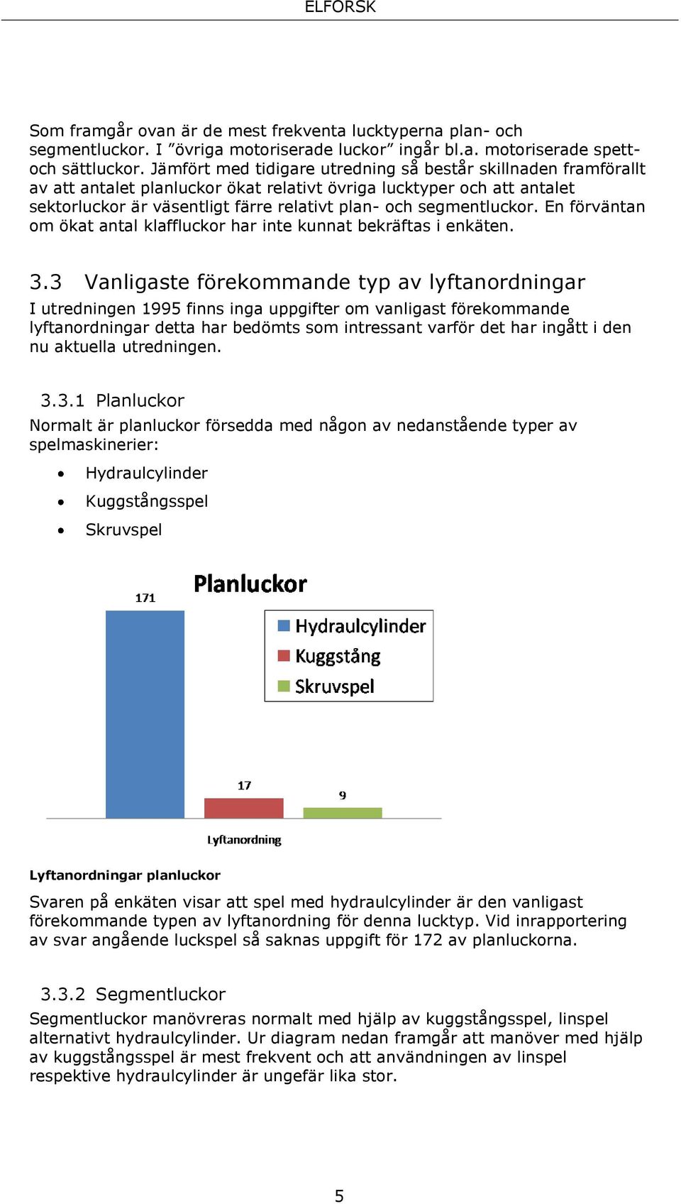 segmentluckor. En förväntan om ökat antal klaffluckor har inte kunnat bekräftas i enkäten. 3.