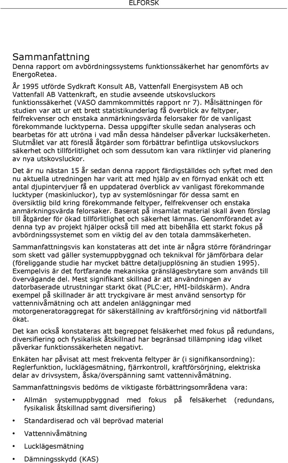 Målsättningen för studien var att ur ett brett statistikunderlag få överblick av feltyper, felfrekvenser och enstaka anmärkningsvärda felorsaker för de vanligast förekommande lucktyperna.