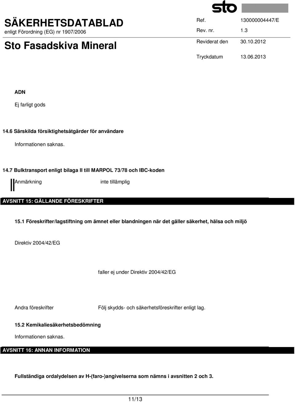 2004/42/EG Andra föreskrifter Följ skydds- och säkerhetsföreskrifter enligt lag. 15.2 Kemikaliesäkerhetsbedömning Informationen saknas.