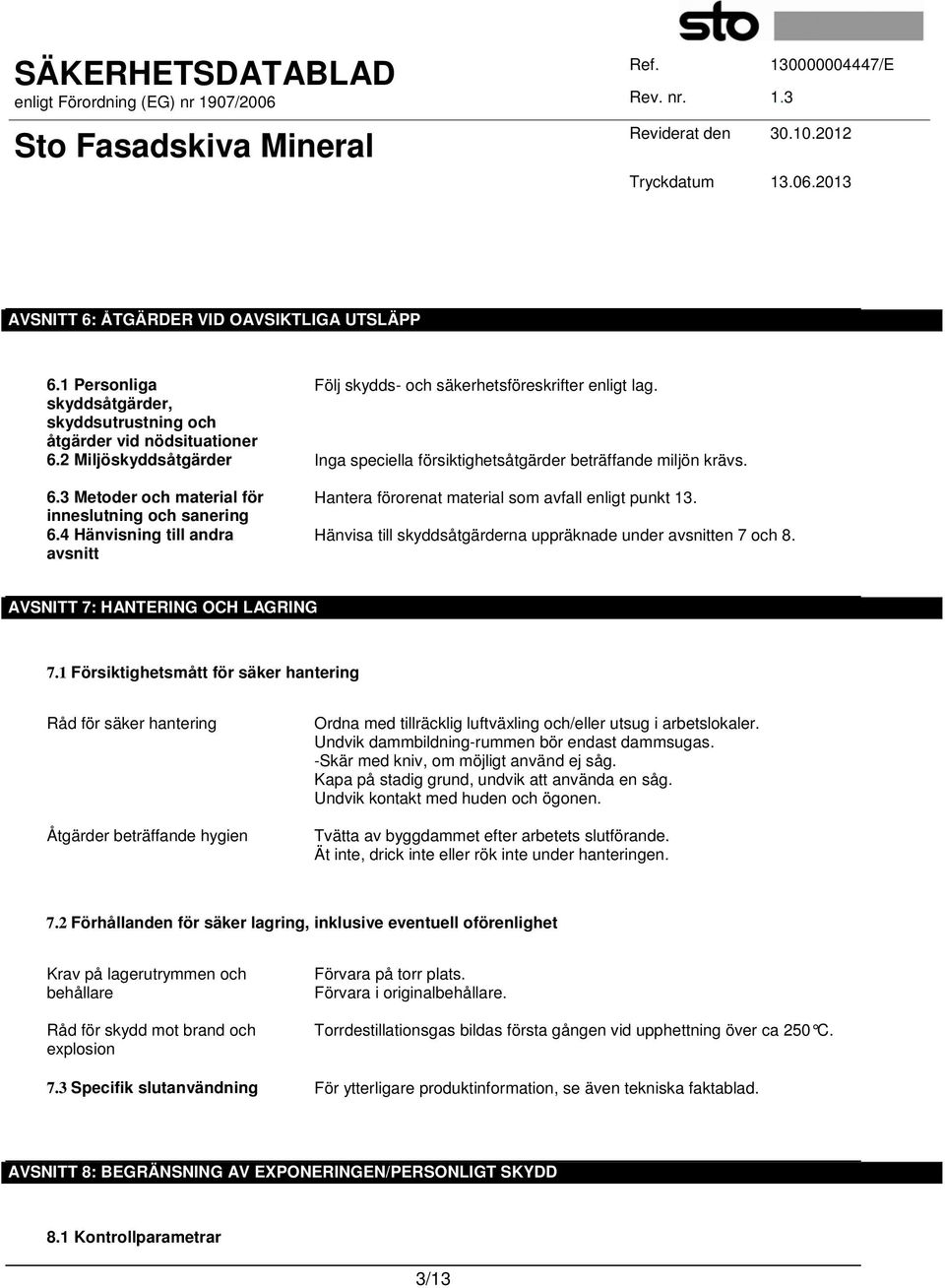 4 Hänvisning till andra avsnitt Hantera förorenat material som avfall enligt punkt 13. Hänvisa till skyddsåtgärderna uppräknade under avsnitten 7 och 8. AVSNITT 7: HANTERING OCH LAGRING 7.