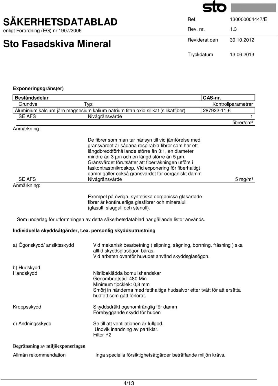 hänsyn till vid jämförelse med gränsvärdet är sådana respirabla fibrer som har ett längdbreddförhållande större än 3:1, en diameter mindre än 3 µm och en längd större än 5 µm.