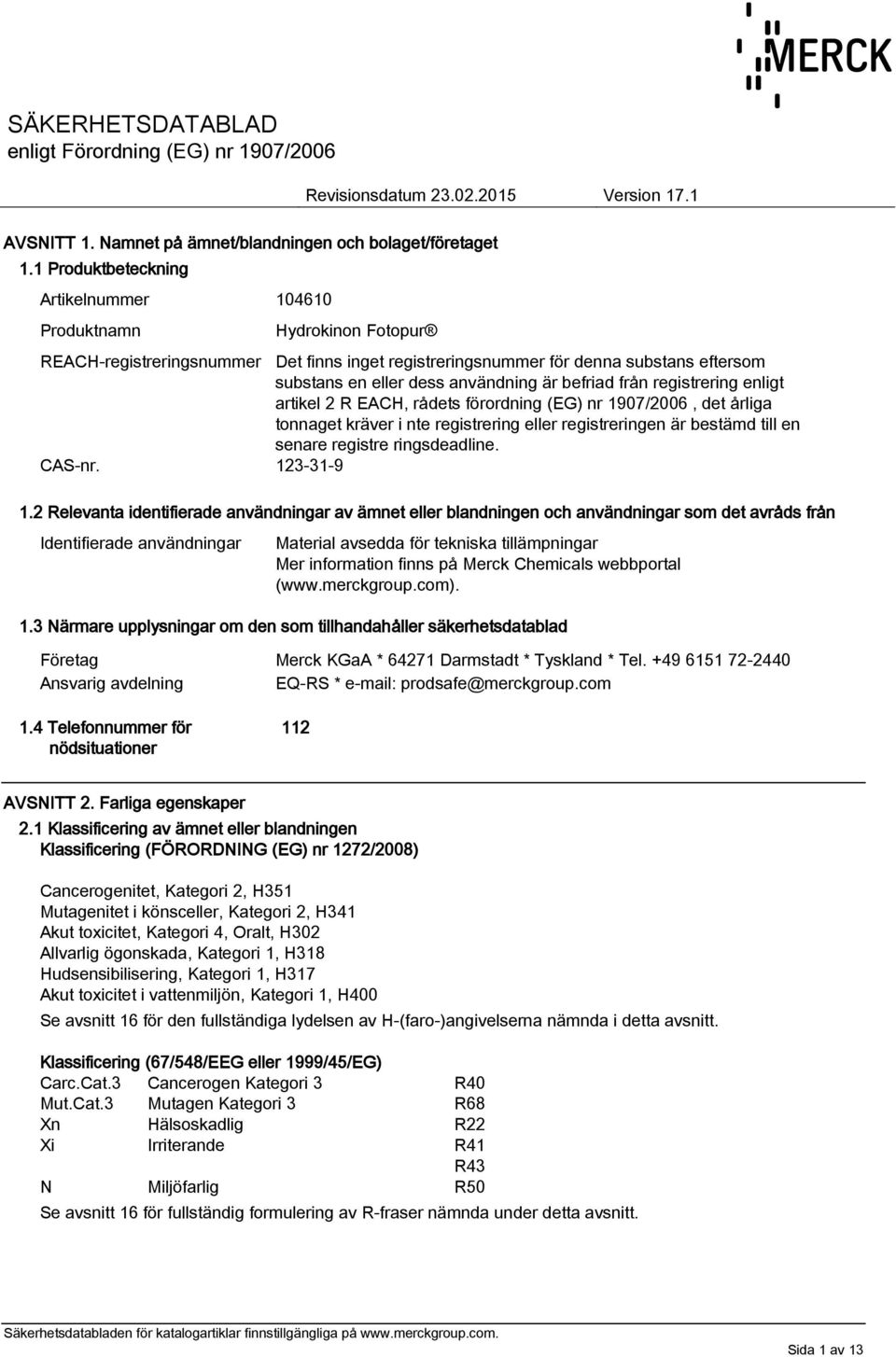 rådets förordning (EG) nr 1907/2006, det årliga tonnaget kräver i nte registrering eller registreringen är bestämd till en senare registre ringsdeadline. CAS-nr. 123-31-9 1.