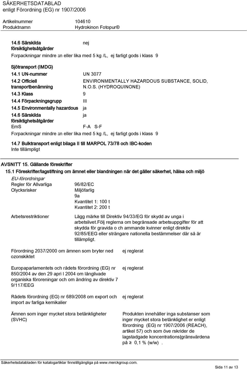 7 Bulktransport enligt bilaga II till MARPOL 73/78 och IBC-koden Inte tillämpligt AVSNITT 15. Gällande föreskrifter 15.