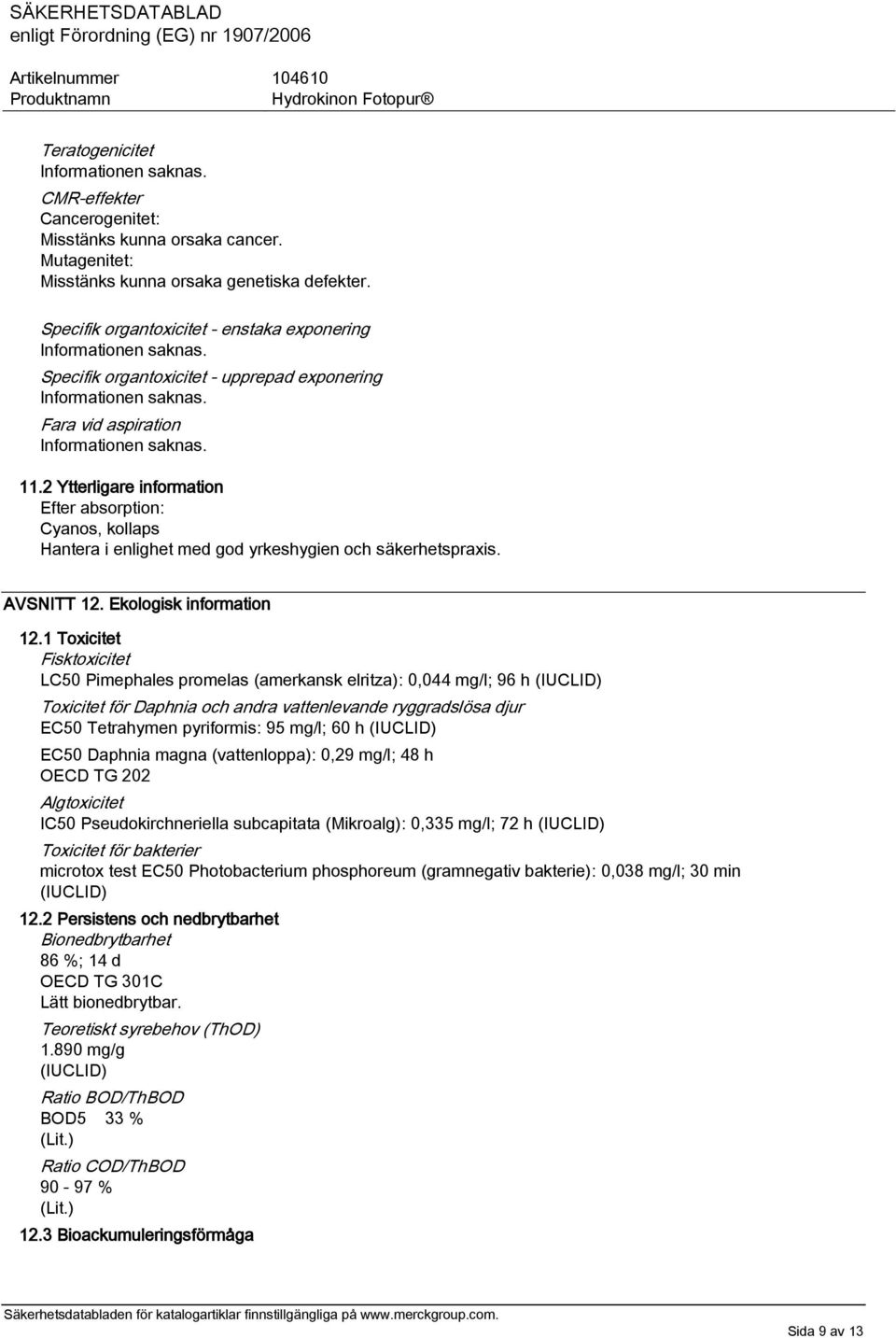 2 Ytterligare information Efter absorption: Cyanos, kollaps Hantera i enlighet med god yrkeshygien och säkerhetspraxis. AVSNITT 12. Ekologisk information 12.