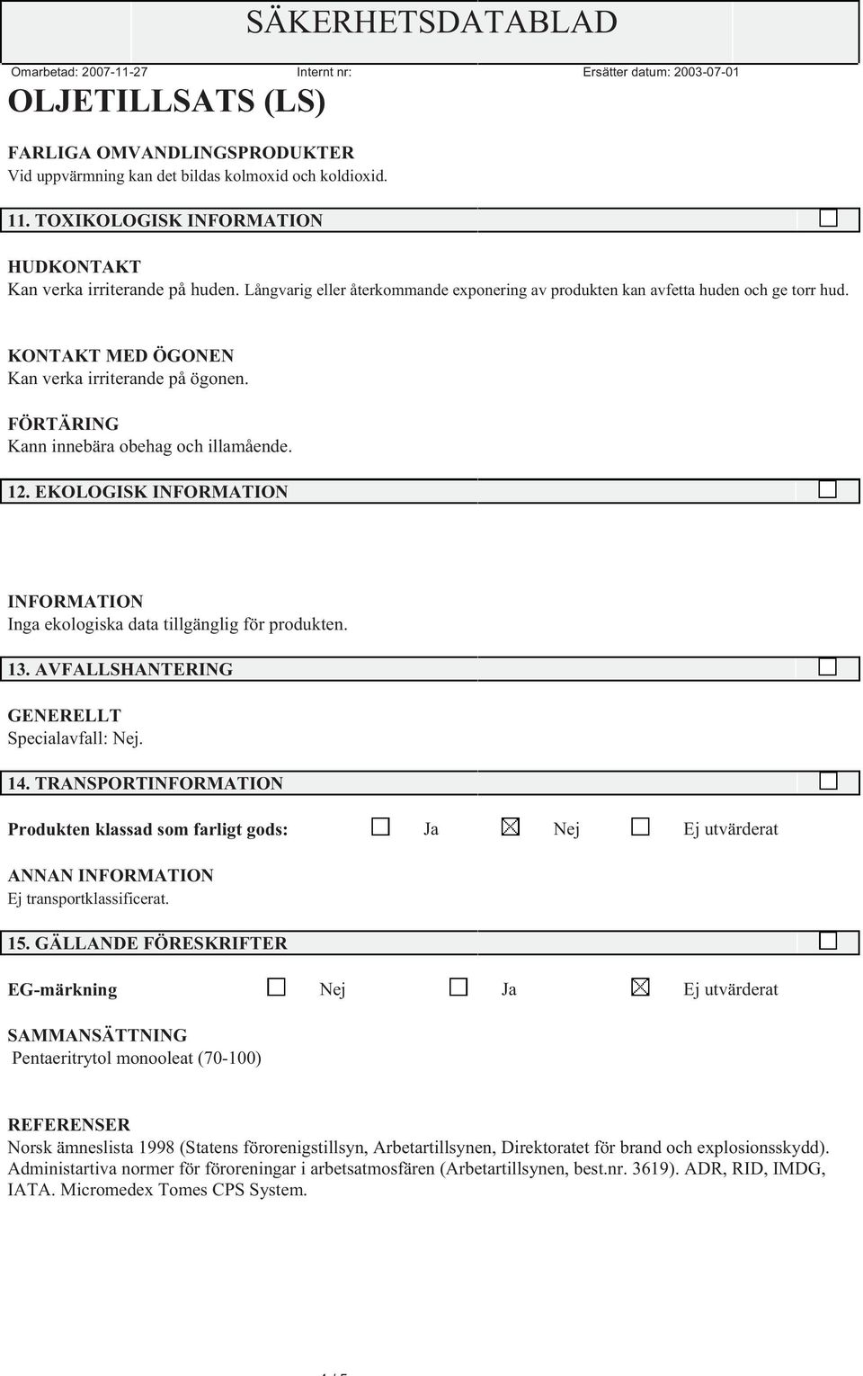 EKOLOGISK INFORMATION INFORMATION Inga ekologiska data tillgänglig för produkten. 13. AVFALLSHANTERING Specialavfall: Nej. 14.