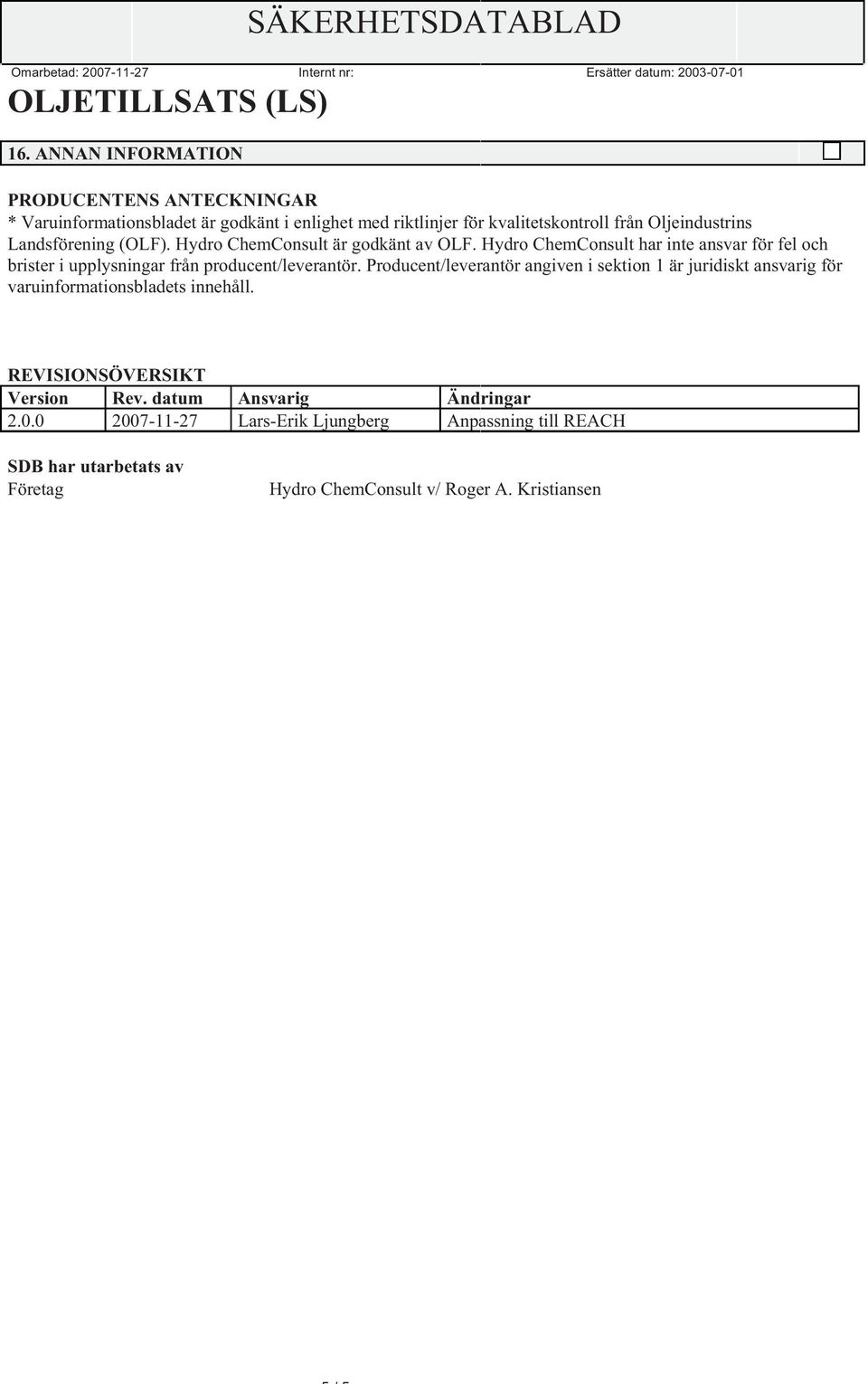 Hydro ChemConsult har inte ansvar för fel och brister i upplysningar från producent/leverantör.