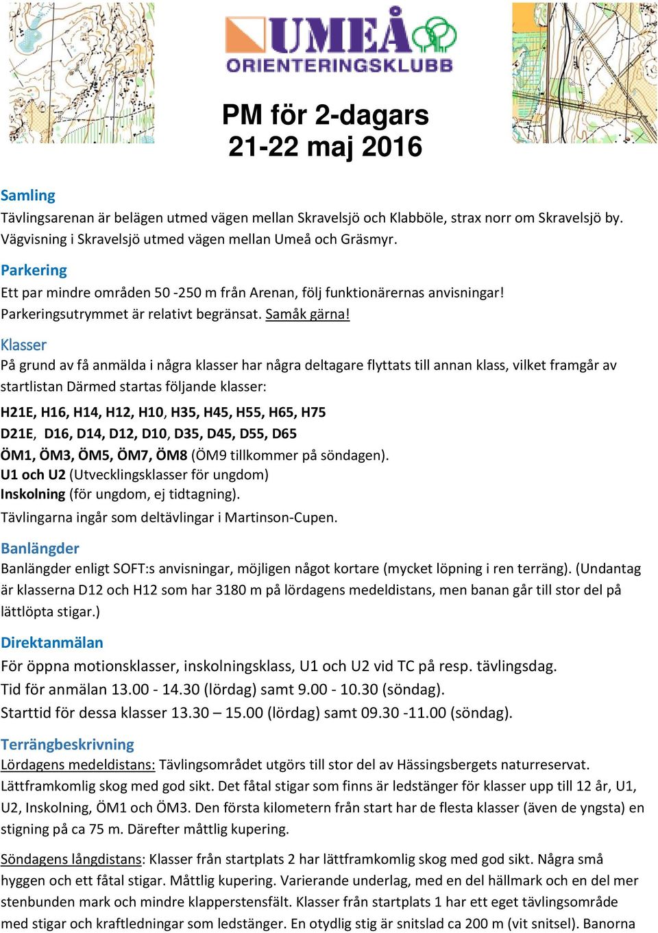 Klasser På grund av få anmälda i några klasser har några deltagare flyttats till annan klass, vilket framgår av startlistan Därmed startas följande klasser: H21E, H16, H14, H12, H10, H35, H45, H55,