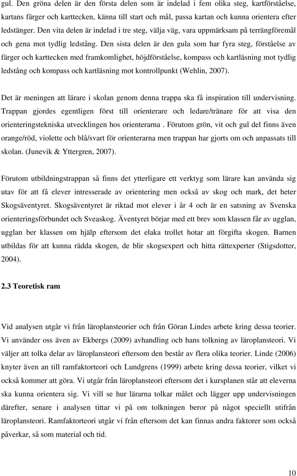 Den sista delen är den gula som har fyra steg, förståelse av färger och karttecken med framkomlighet, höjdförståelse, kompass och kartläsning mot tydlig ledstång och kompass och kartläsning mot