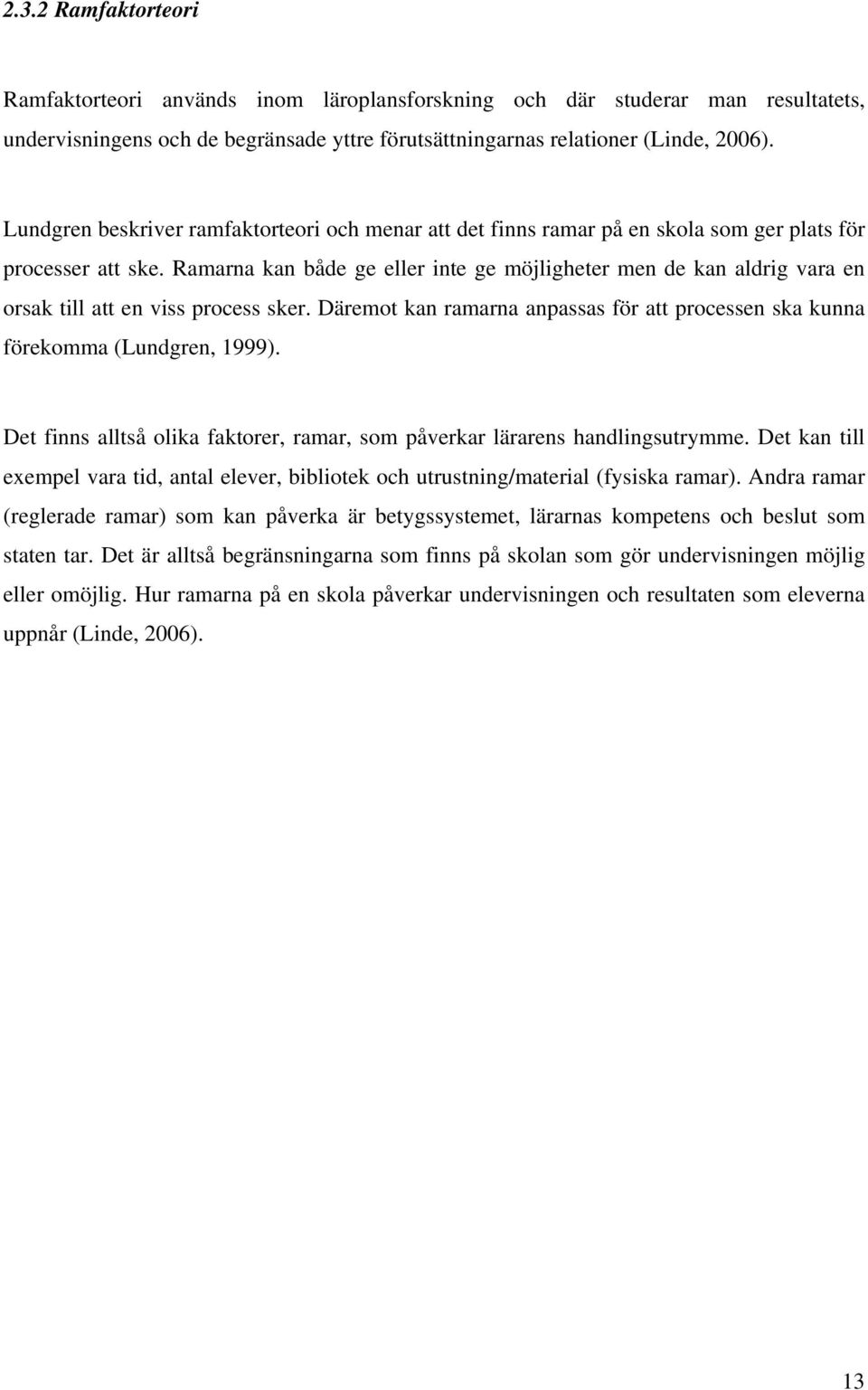 Ramarna kan både ge eller inte ge möjligheter men de kan aldrig vara en orsak till att en viss process sker. Däremot kan ramarna anpassas för att processen ska kunna förekomma (Lundgren, 1999).