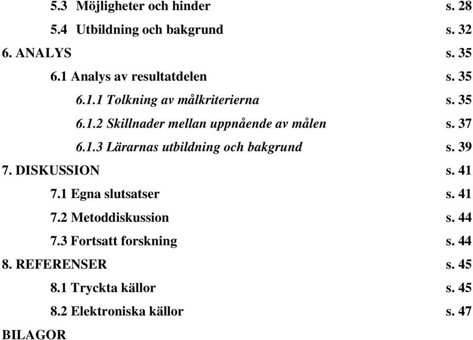 37 6.1.3 Lärarnas utbildning och bakgrund s. 39 7. DISKUSSION s. 41 7.1 Egna slutsatser s. 41 7.2 Metoddiskussion s.