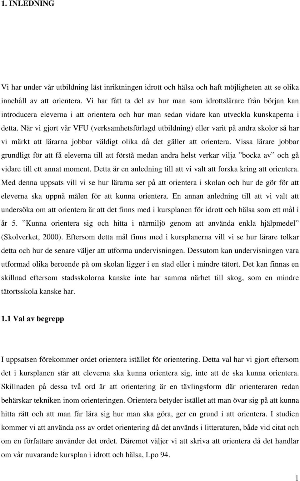 När vi gjort vår VFU (verksamhetsförlagd utbildning) eller varit på andra skolor så har vi märkt att lärarna jobbar väldigt olika då det gäller att orientera.