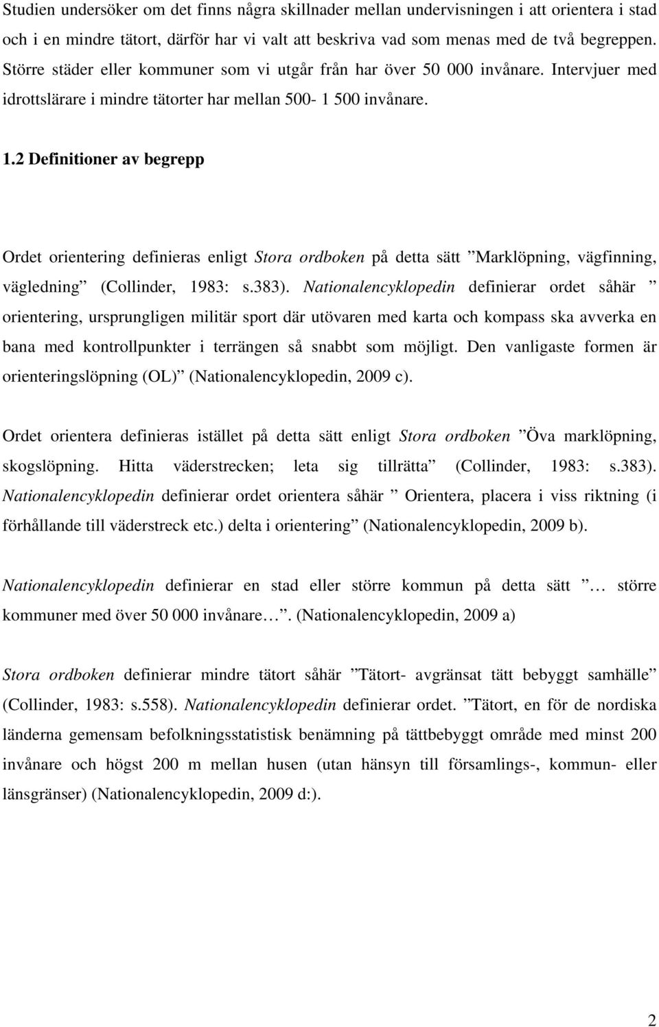 2 Definitioner av begrepp Ordet orientering definieras enligt Stora ordboken på detta sätt Marklöpning, vägfinning, vägledning (Collinder, 1983: s.383).