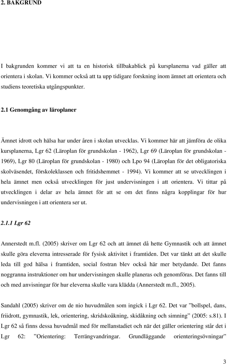 Vi kommer här att jämföra de olika kursplanerna, Lgr 62 (Läroplan för grundskolan - 1962), Lgr 69 (Läroplan för grundskolan - 1969), Lgr 80 (Läroplan för grundskolan - 1980) och Lpo 94 (Läroplan för