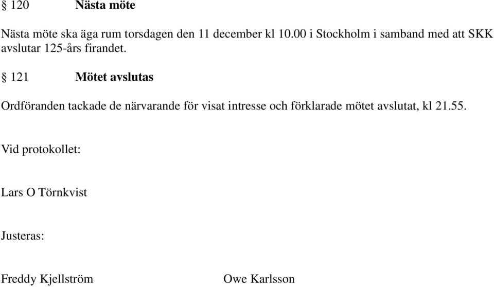 121 Mötet avslutas Ordföranden tackade de närvarande för visat intresse och