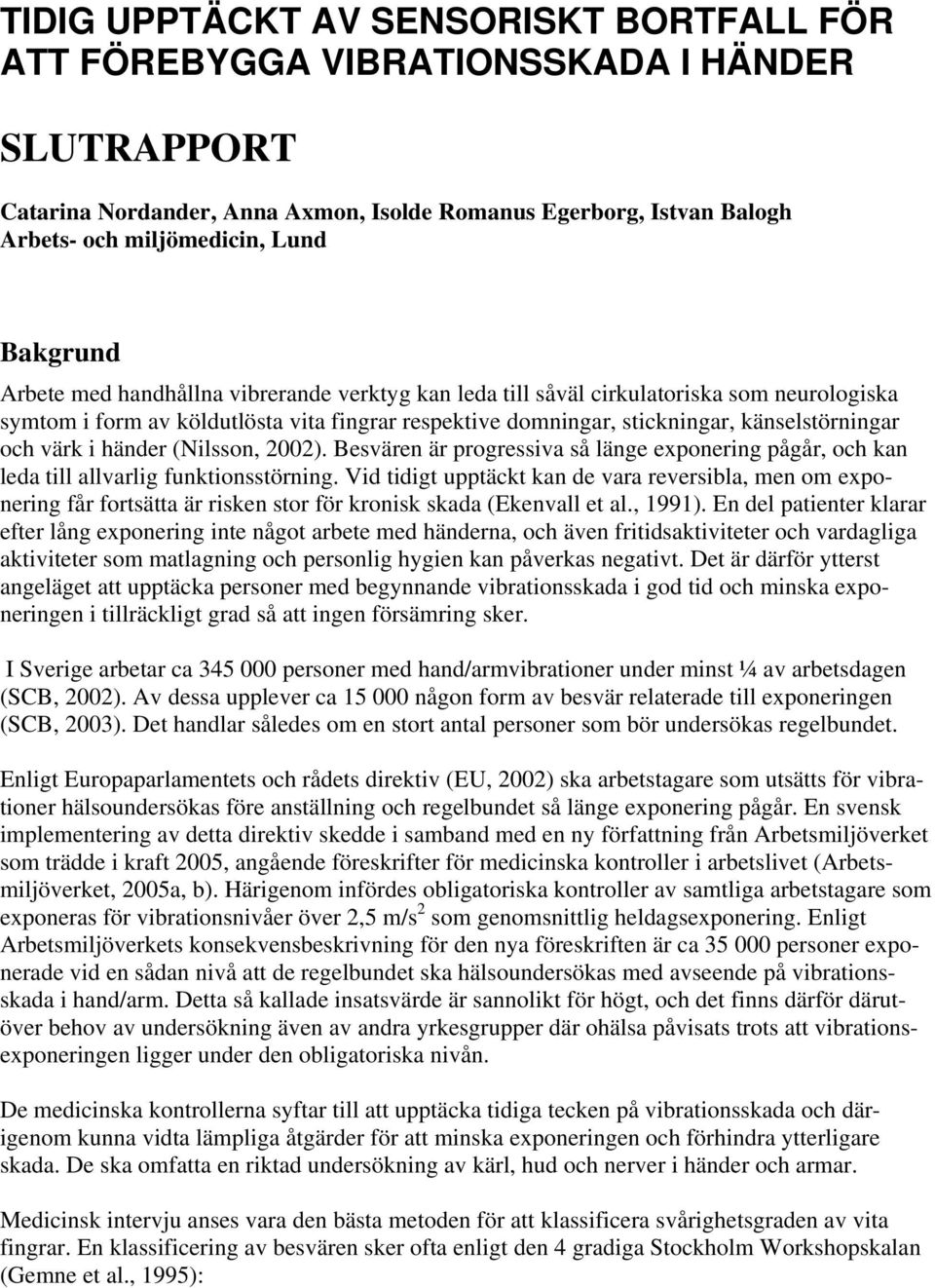 värk i händer (Nilsson, 2002). Besvären är progressiva så länge exponering pågår, och kan leda till allvarlig funktionsstörning.