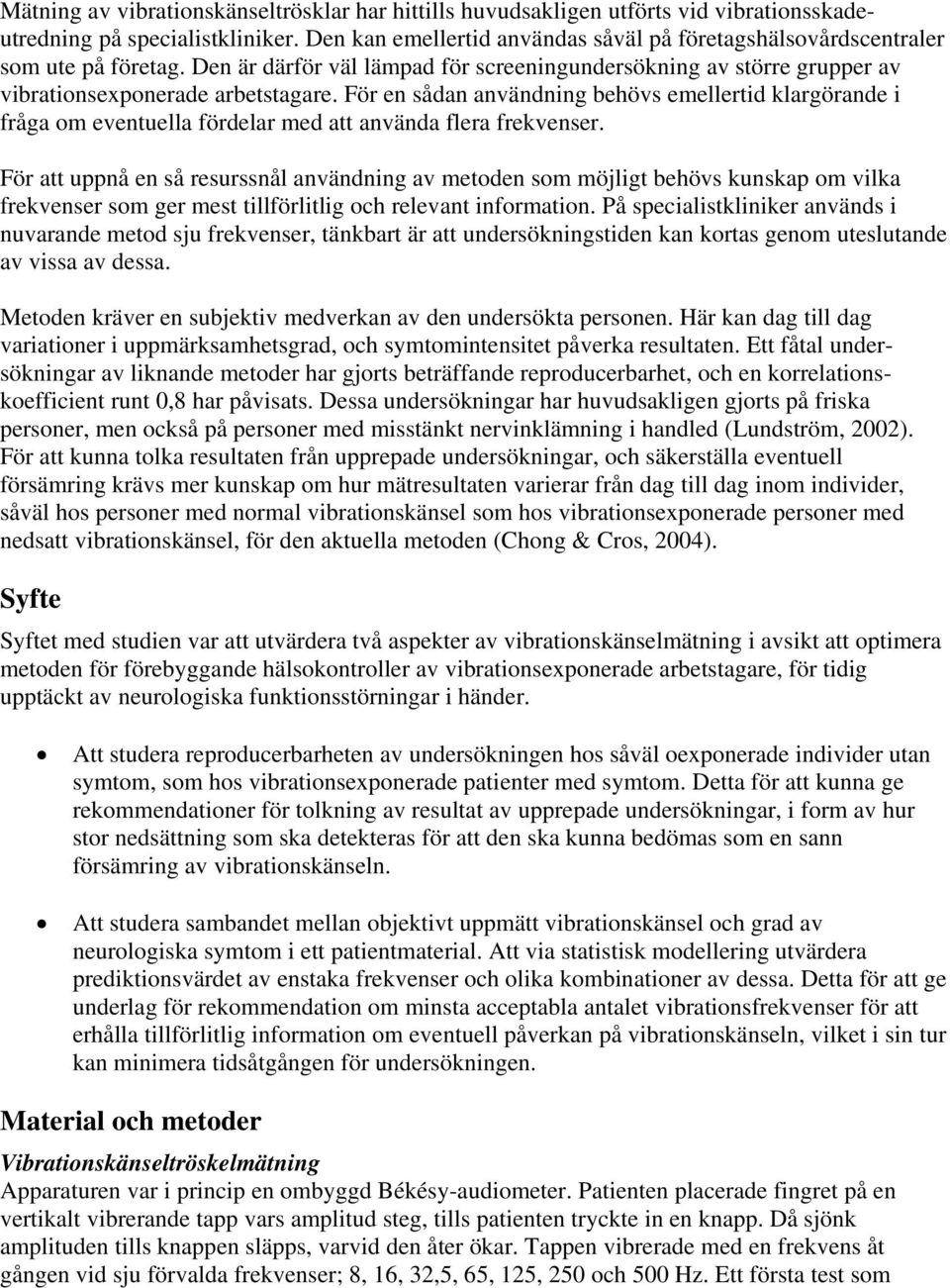 För en sådan användning behövs emellertid klargörande i fråga om eventuella fördelar med att använda flera frekvenser.