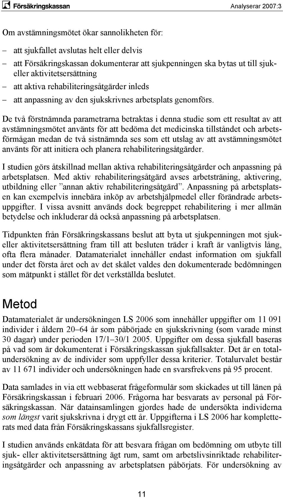 De två förstnämnda parametrarna betraktas i denna studie som ett resultat av att avstämningsmötet använts för att bedöma det medicinska tillståndet och arbetsförmågan medan de två sistnämnda ses som