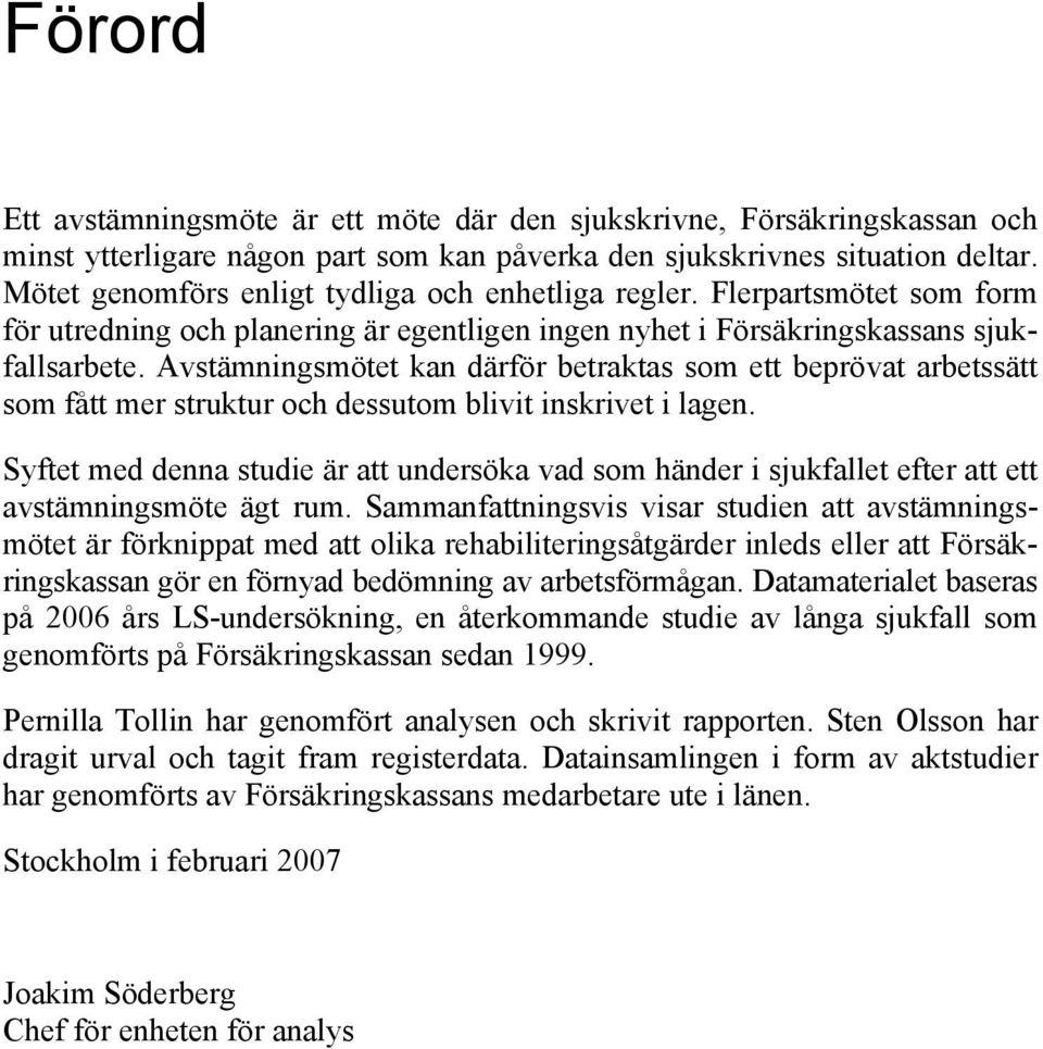 t kan därför betraktas som ett beprövat arbetssätt som fått mer struktur och dessutom blivit inskrivet i lagen.