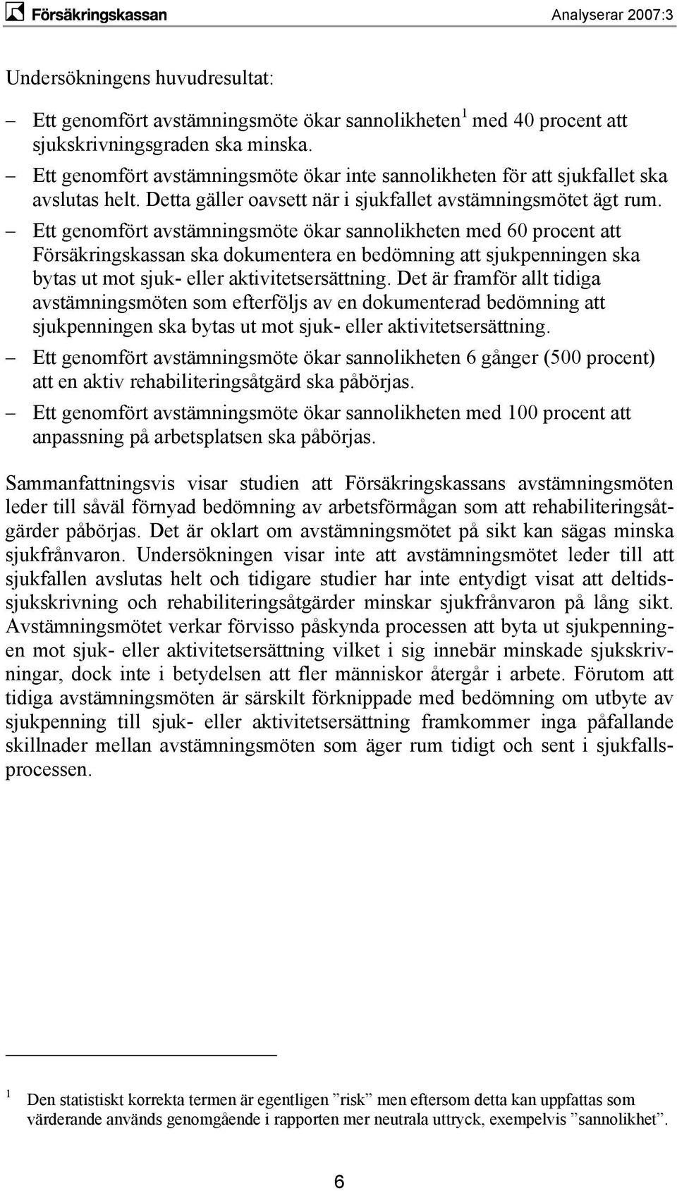 Ett genomfört avstämningsmöte ökar sannolikheten med 60 procent att Försäkringskassan ska dokumentera en bedömning att sjukpenningen ska bytas ut mot sjuk- eller aktivitetsersättning.