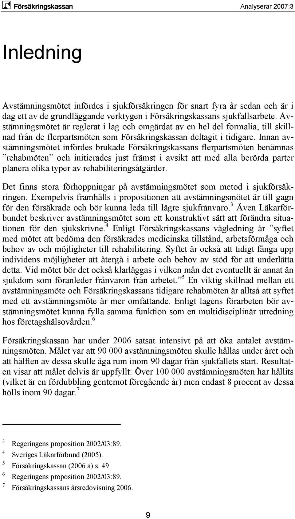 Innan avstämningsmötet infördes brukade Försäkringskassans flerpartsmöten benämnas rehabmöten och initierades just främst i avsikt att med alla berörda parter planera olika typer av