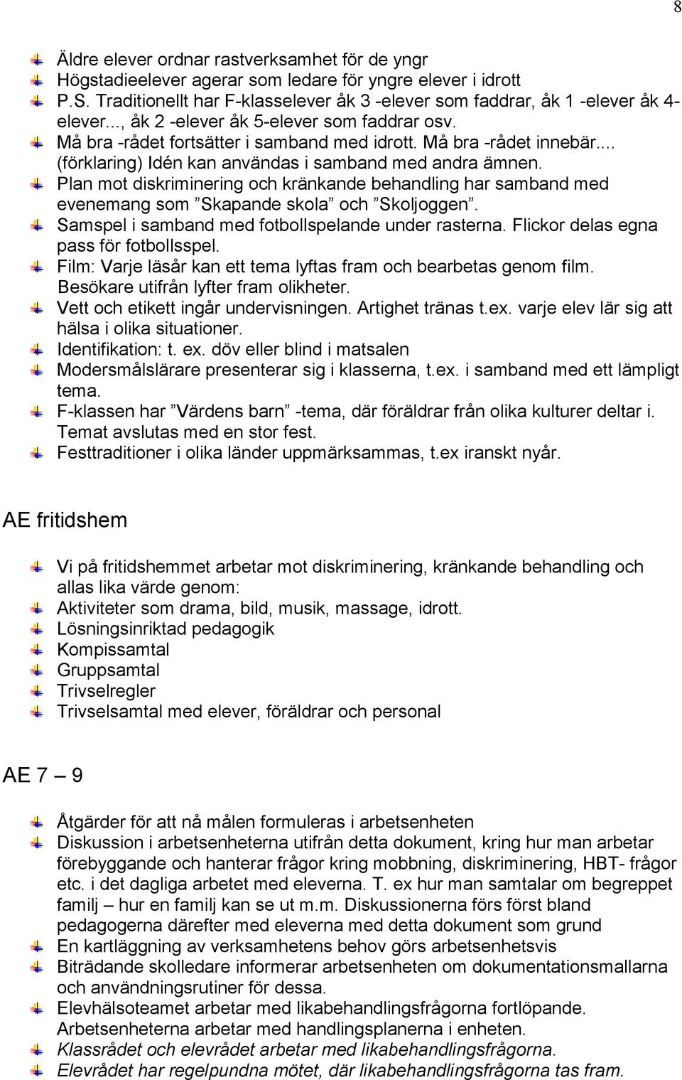 Plan mot diskriminering och kränkande behandling har samband med evenemang som Skapande skola och Skoljoggen. Samspel i samband med fotbollspelande under rasterna.
