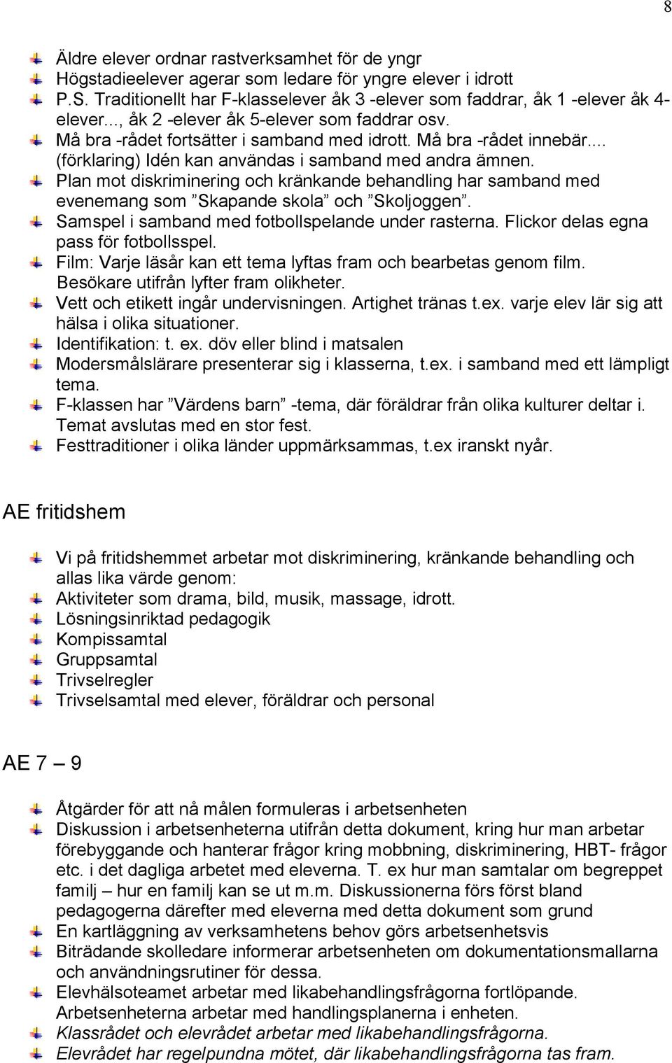 Plan mot diskriminering och kränkande behandling har samband med evenemang som Skapande skola och Skoljoggen. Samspel i samband med fotbollspelande under rasterna.