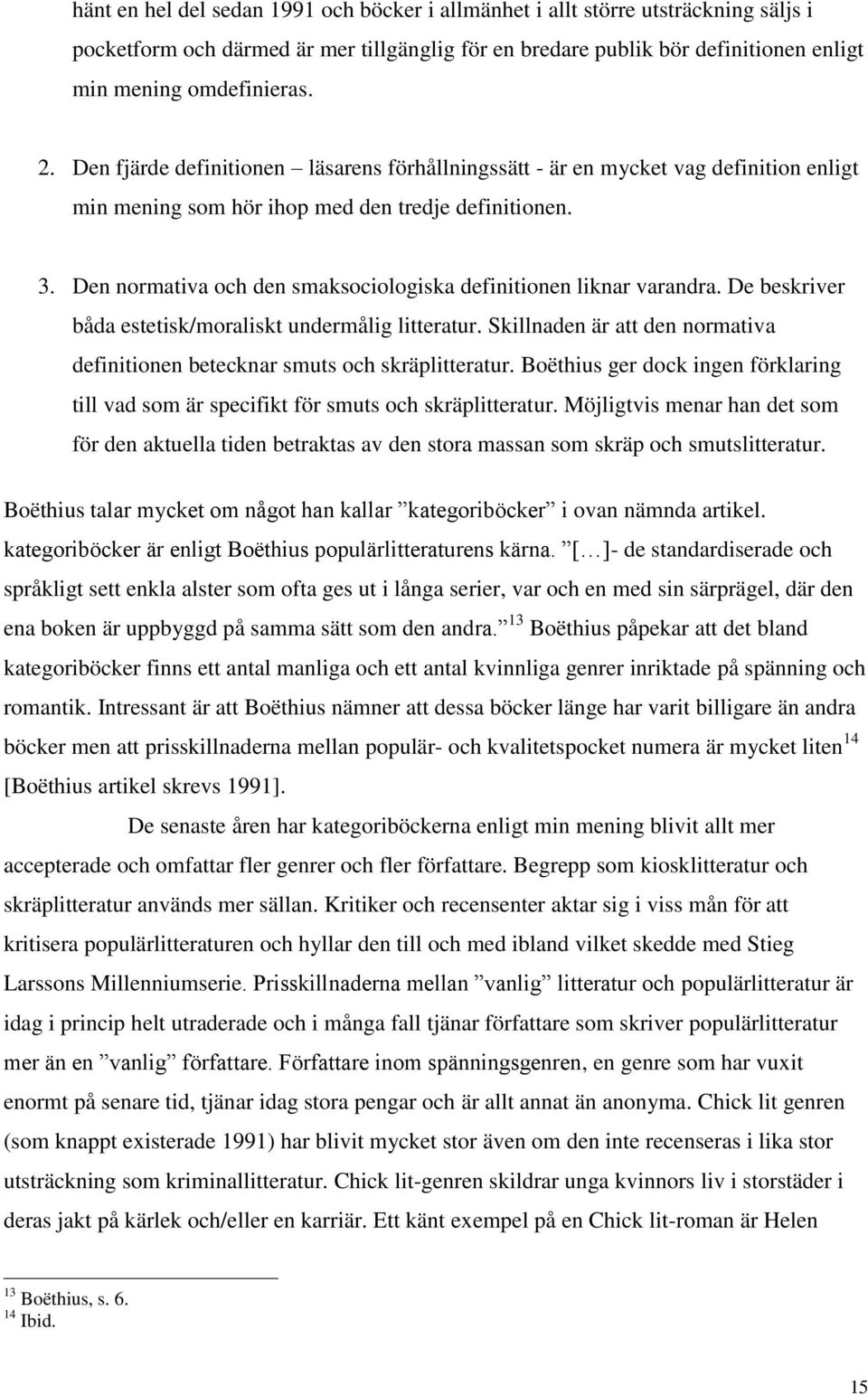 Den normativa och den smaksociologiska definitionen liknar varandra. De beskriver båda estetisk/moraliskt undermålig litteratur.