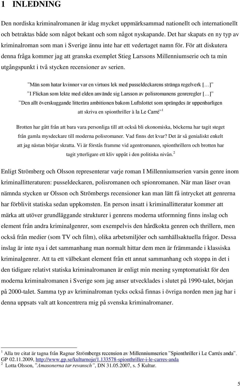 För att diskutera denna fråga kommer jag att granska exemplet Stieg Larssons Millenniumserie och ta min utgångspunkt i två stycken recensioner av serien.