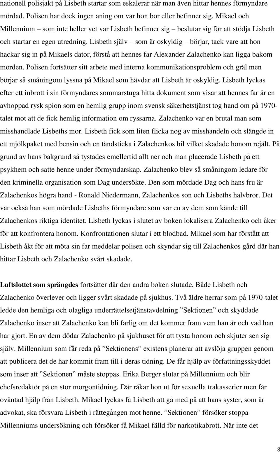 Lisbeth själv som är oskyldig börjar, tack vare att hon hackar sig in på Mikaels dator, förstå att hennes far Alexander Zalachenko kan ligga bakom morden.