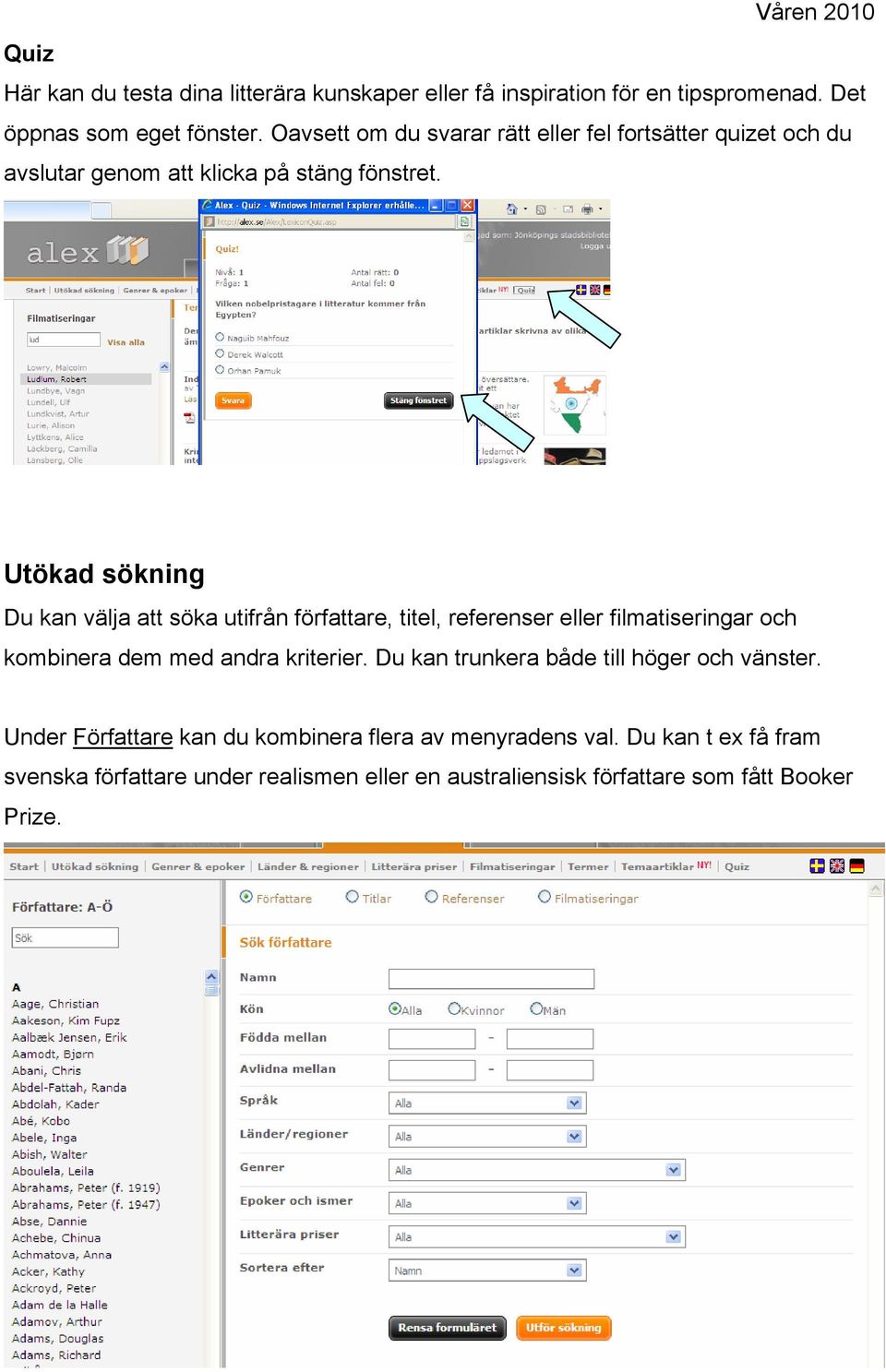 Utökad sökning Du kan välja att söka utifrån författare, titel, referenser eller filmatiseringar och kombinera dem med andra kriterier.