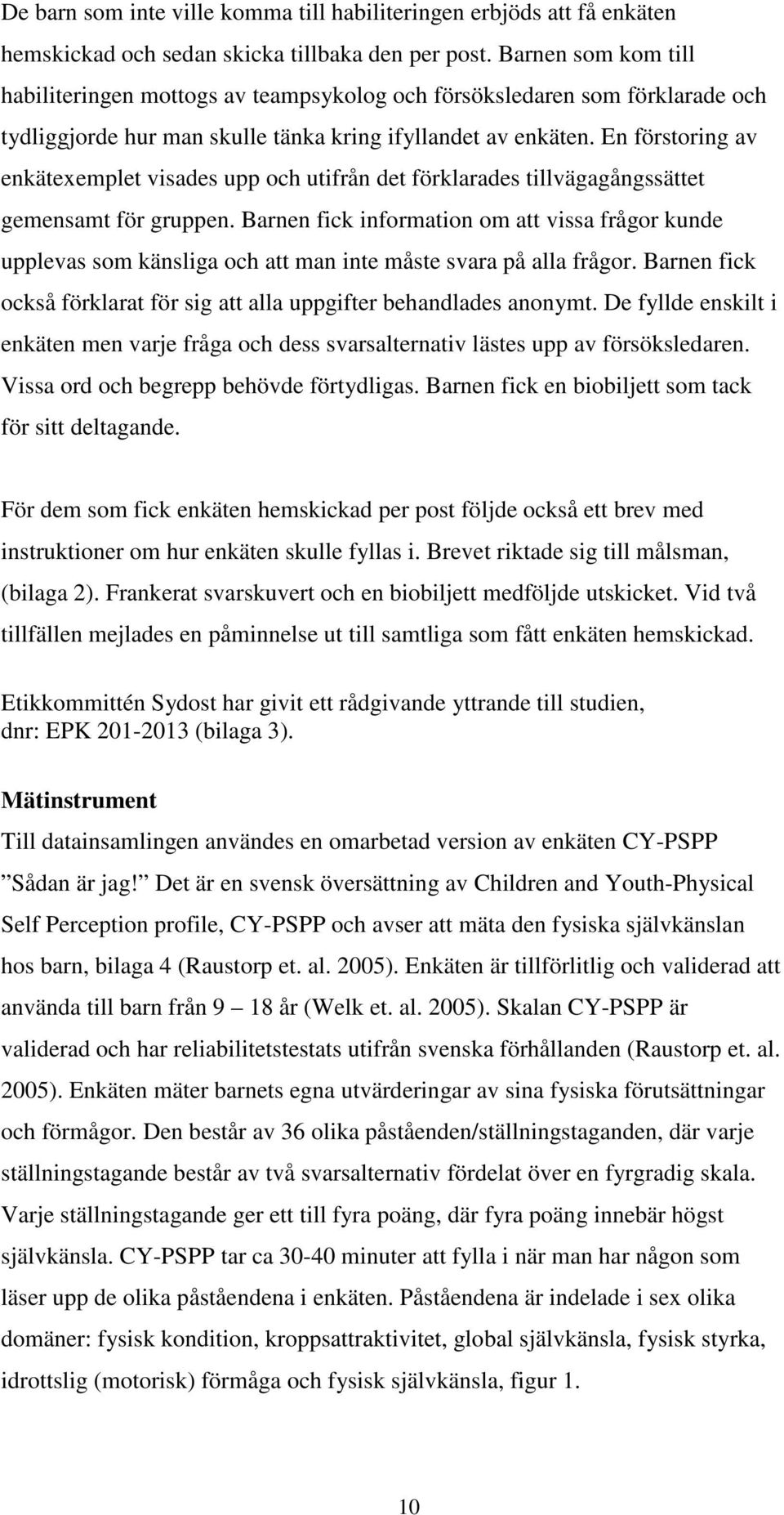 En förstoring av enkätexemplet visades upp och utifrån det förklarades tillvägagångssättet gemensamt för gruppen.