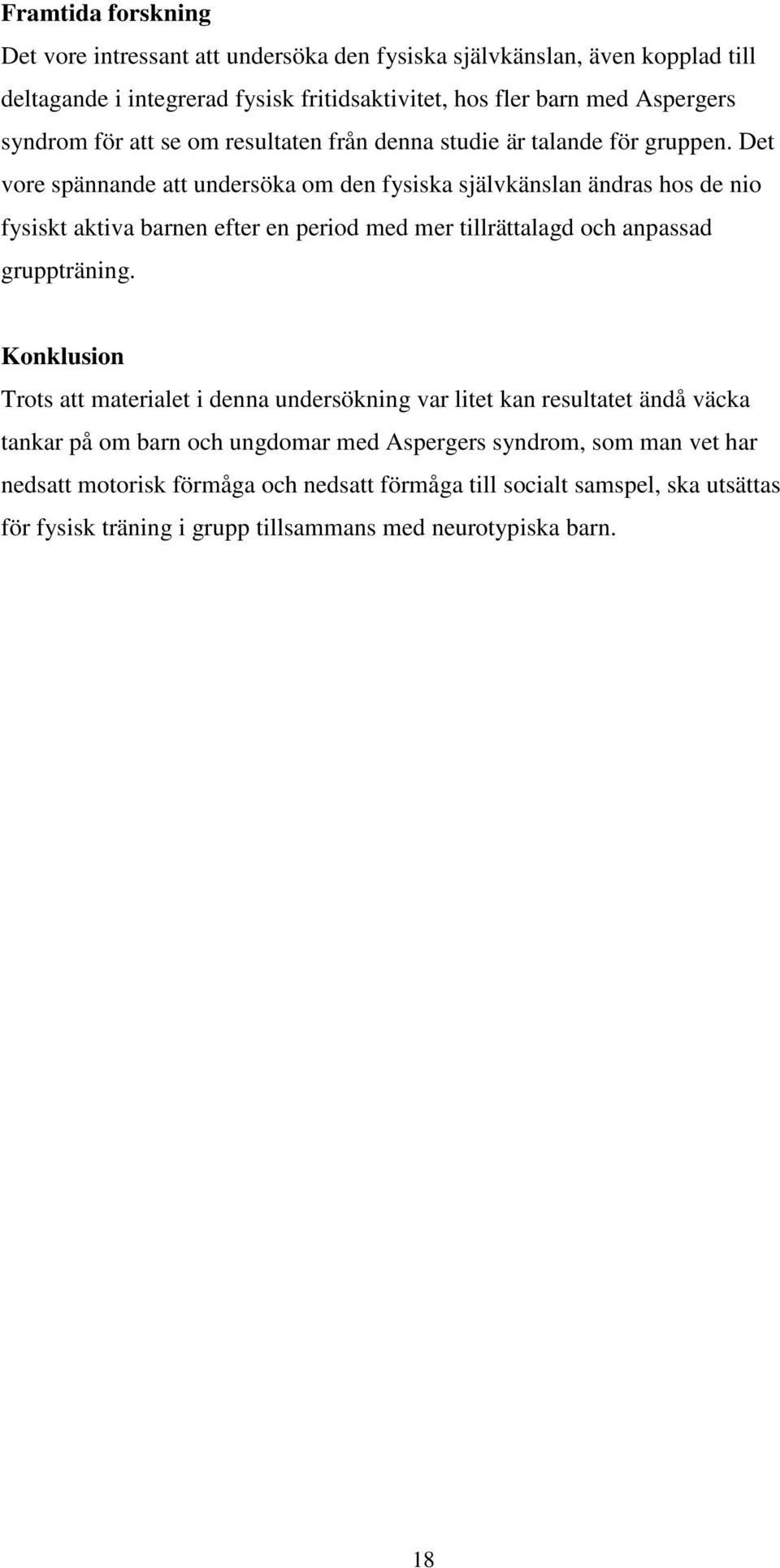 Det vore spännande att undersöka om den fysiska självkänslan ändras hos de nio fysiskt aktiva barnen efter en period med mer tillrättalagd och anpassad gruppträning.