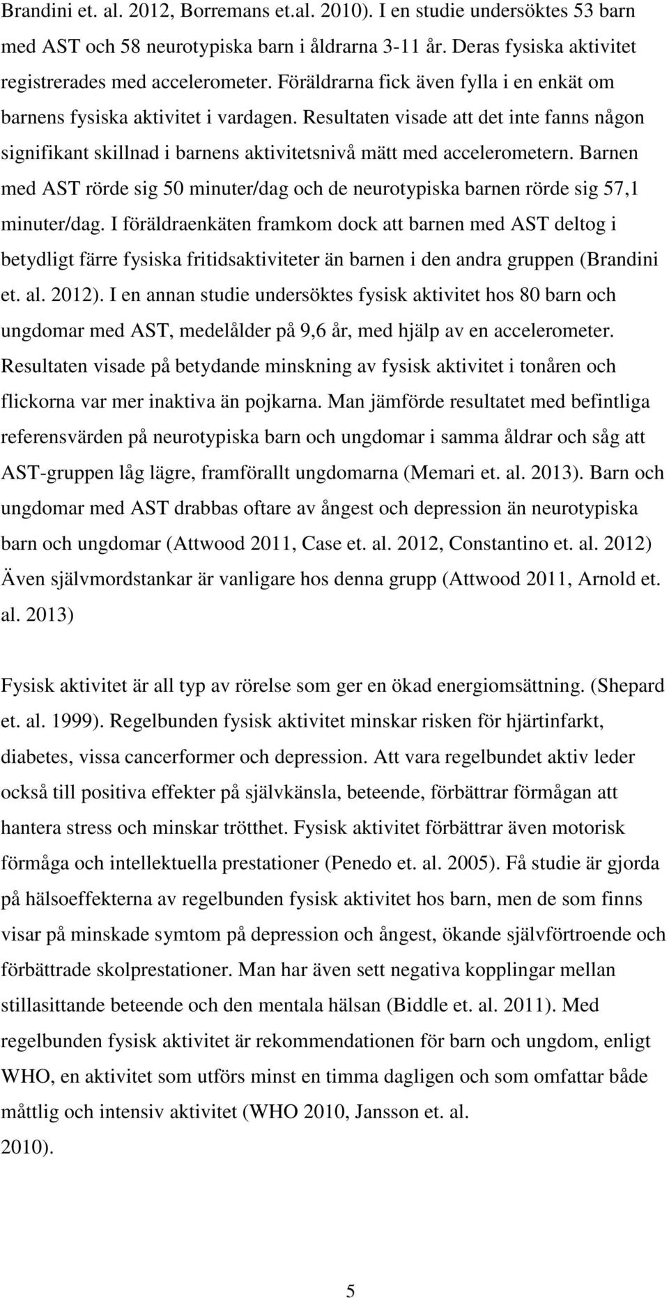 Barnen med AST rörde sig 50 minuter/dag och de neurotypiska barnen rörde sig 57,1 minuter/dag.