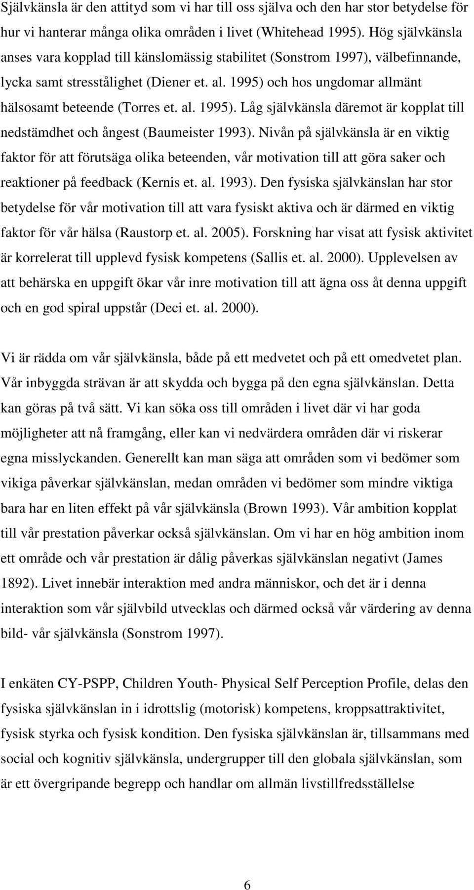 al. 1995). Låg självkänsla däremot är kopplat till nedstämdhet och ångest (Baumeister 1993).