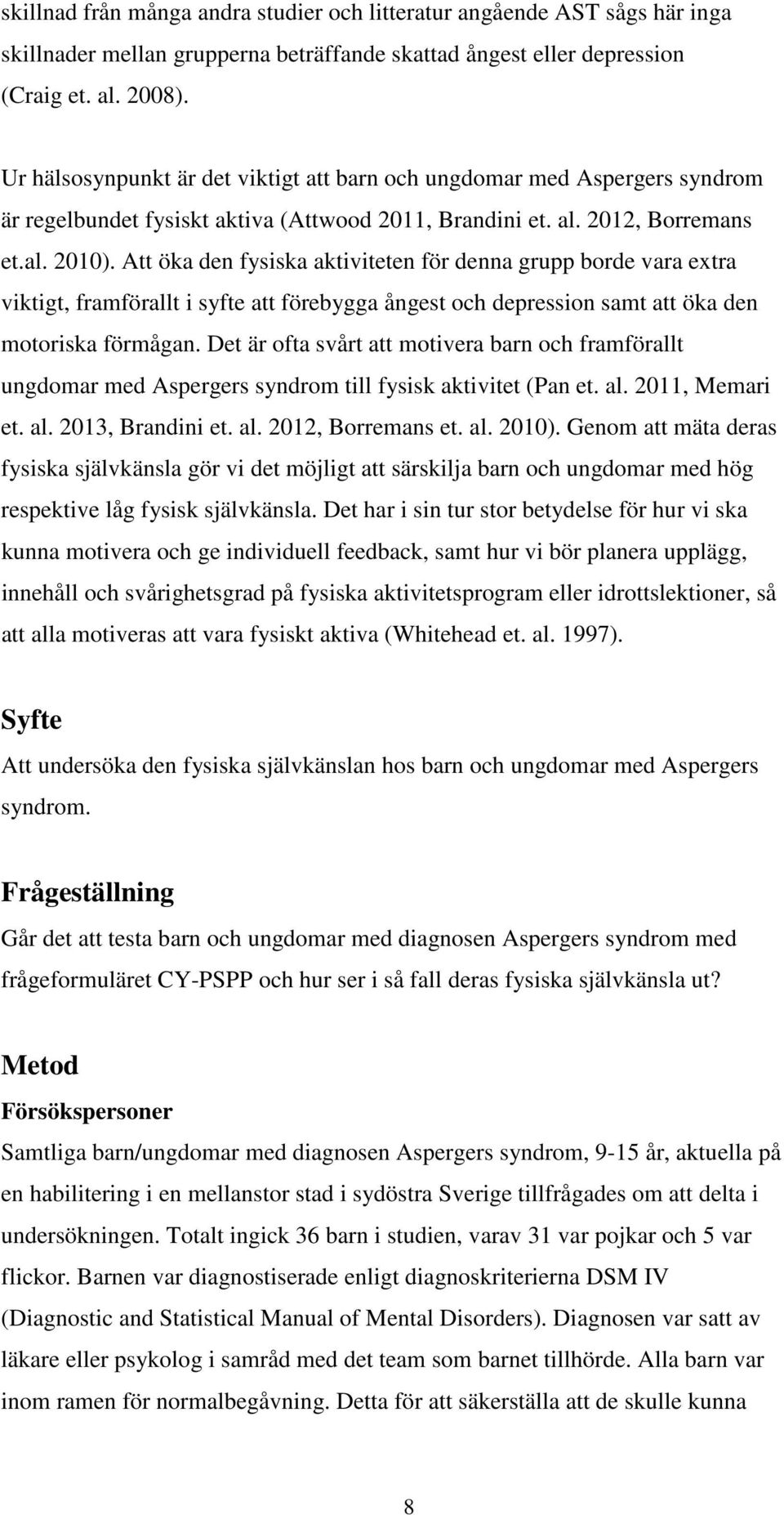 Att öka den fysiska aktiviteten för denna grupp borde vara extra viktigt, framförallt i syfte att förebygga ångest och depression samt att öka den motoriska förmågan.