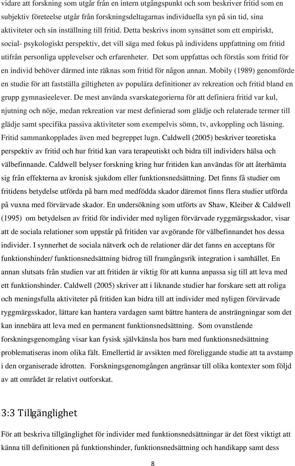 Detta beskrivs inom synsättet som ett empiriskt, social- psykologiskt perspektiv, det vill säga med fokus på individens uppfattning om fritid utifrån personliga upplevelser och erfarenheter.