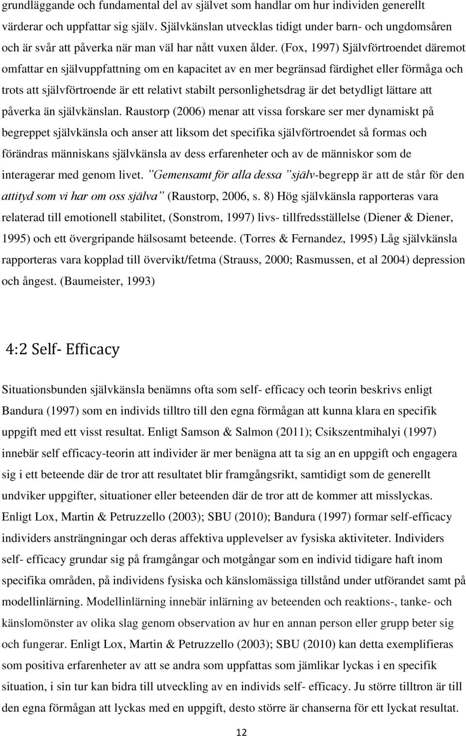 (Fox, 1997) Självförtroendet däremot omfattar en självuppfattning om en kapacitet av en mer begränsad färdighet eller förmåga och trots att självförtroende är ett relativt stabilt personlighetsdrag