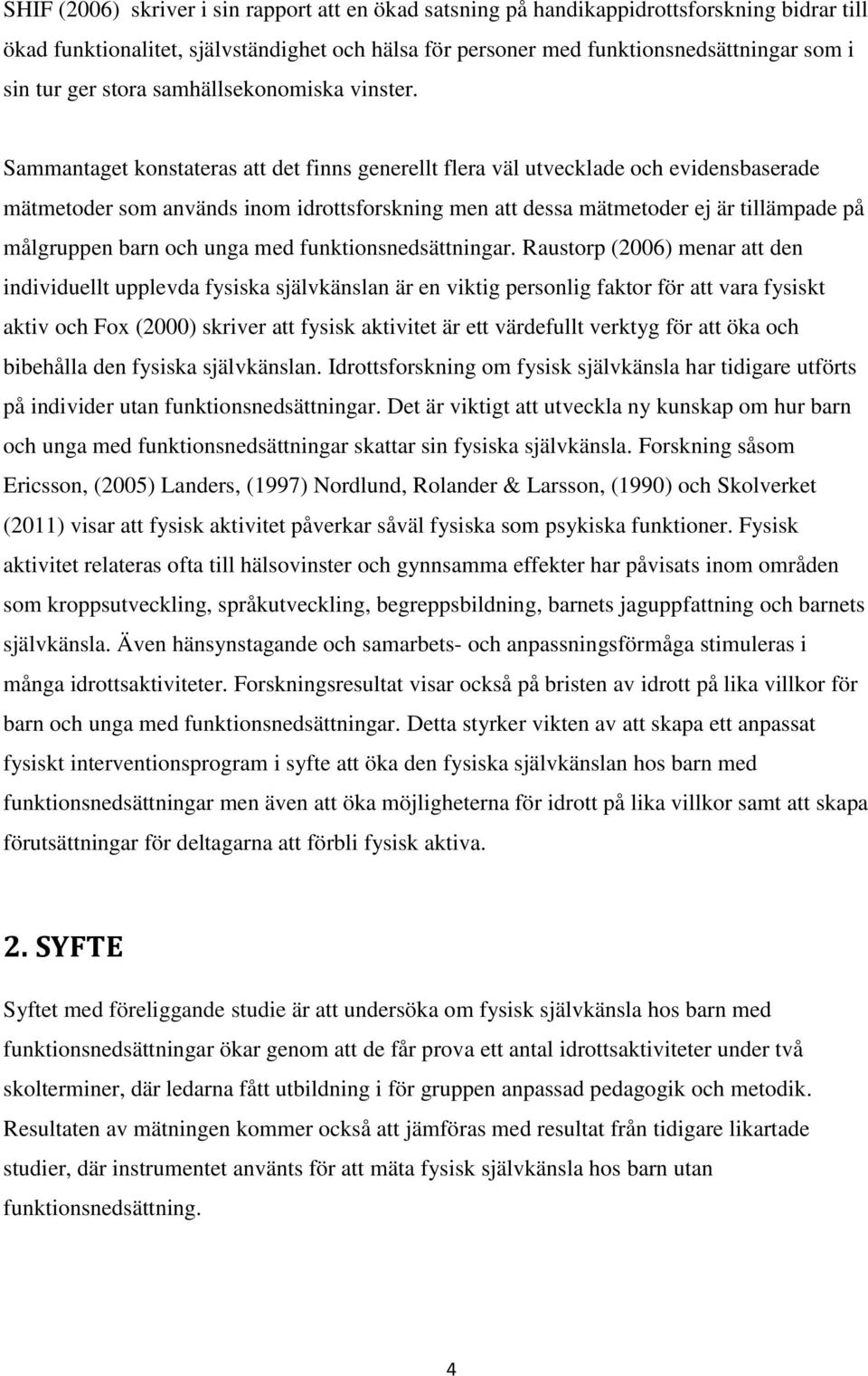 Sammantaget konstateras att det finns generellt flera väl utvecklade och evidensbaserade mätmetoder som används inom idrottsforskning men att dessa mätmetoder ej är tillämpade på målgruppen barn och