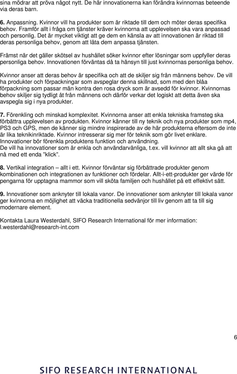 Det är mycket viktigt att ge dem en känsla av att innovationen är riktad till deras personliga behov, genom att låta dem anpassa tjänsten.