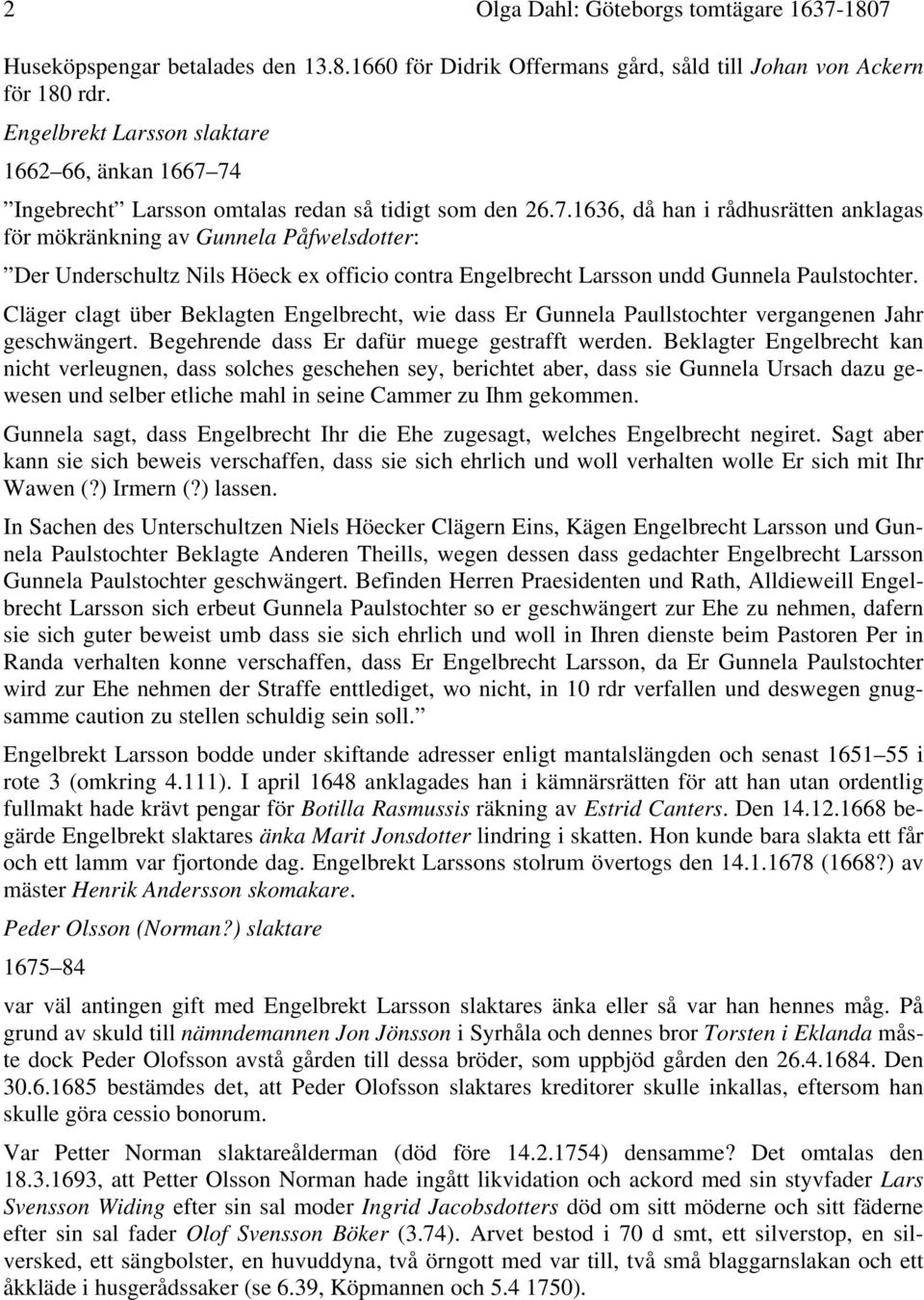 74 Ingebrecht Larsson omtalas redan så tidigt som den 26.7.1636, då han i rådhusrätten anklagas för mökränkning av Gunnela Påfwelsdotter: Der Underschultz Nils Höeck ex officio contra Engelbrecht Larsson undd Gunnela Paulstochter.