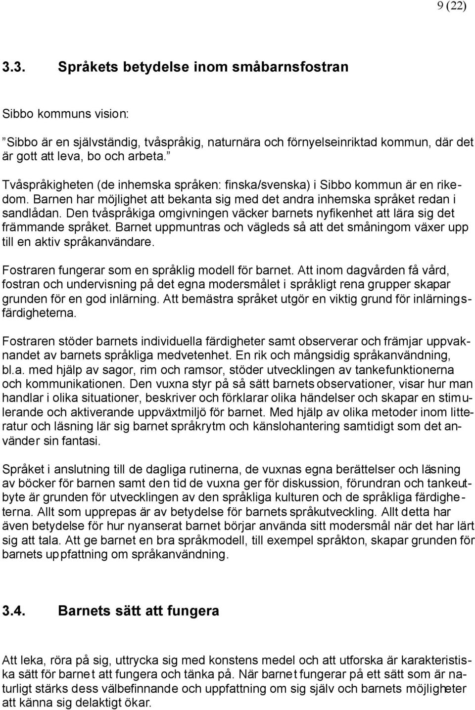 Den tvåspråkiga omgivningen väcker barnets nyfikenhet att lära sig det främmande språket. Barnet uppmuntras och vägleds så att det småningom växer upp till en aktiv språkanvändare.