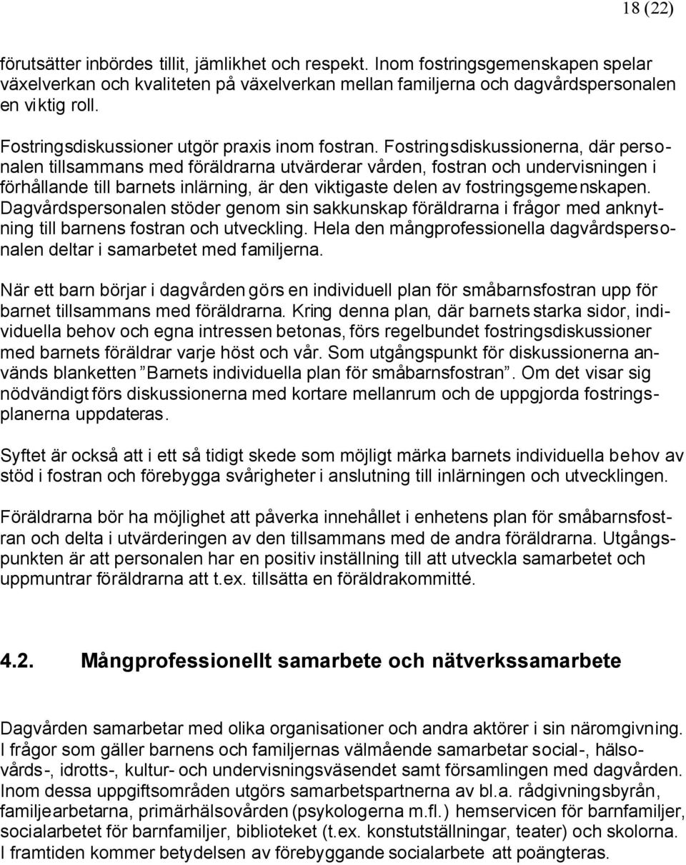 Fostringsdiskussionerna, där personalen tillsammans med föräldrarna utvärderar vården, fostran och undervisningen i förhållande till barnets inlärning, är den viktigaste delen av fostringsgemenskapen.