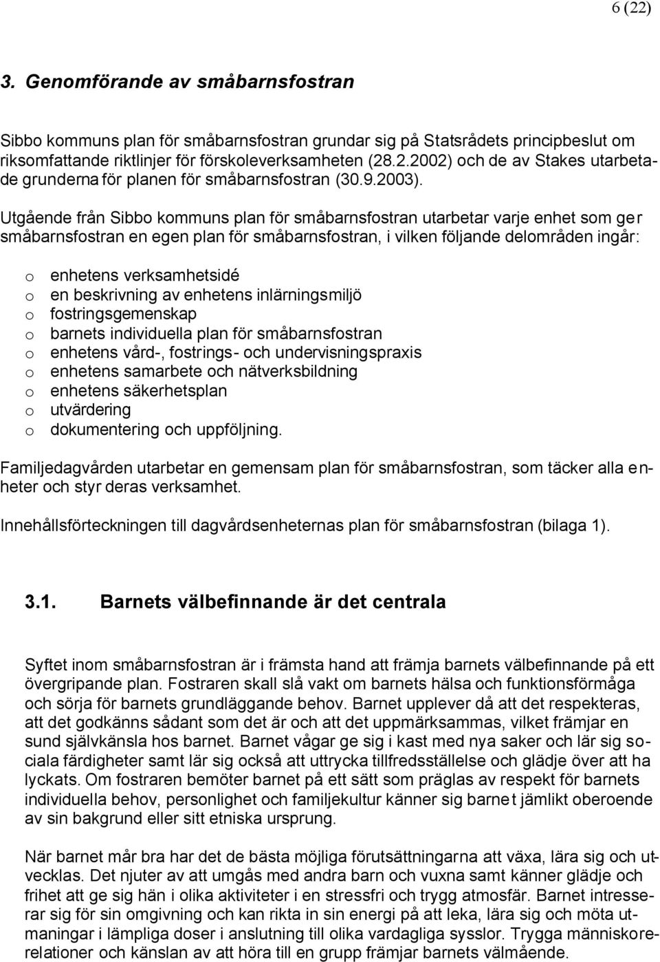 Utgående från Sibbo kommuns plan för småbarnsfostran utarbetar varje enhet som ger småbarnsfostran en egen plan för småbarnsfostran, i vilken följande delområden ingår: o enhetens verksamhetsidé o en