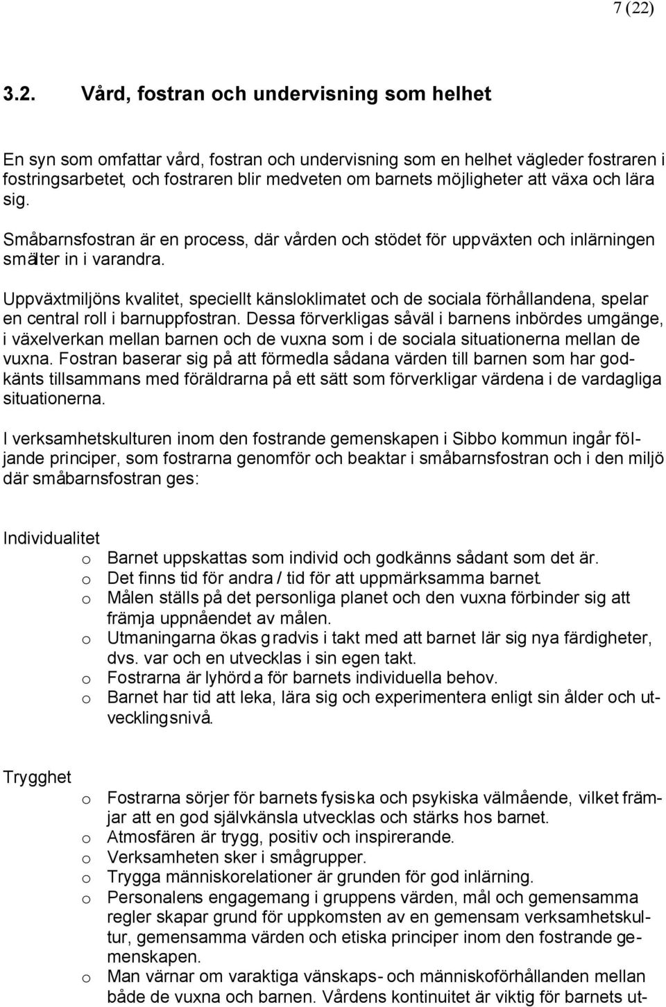 Uppväxtmiljöns kvalitet, speciellt känsloklimatet och de sociala förhållandena, spelar en central roll i barnuppfostran.