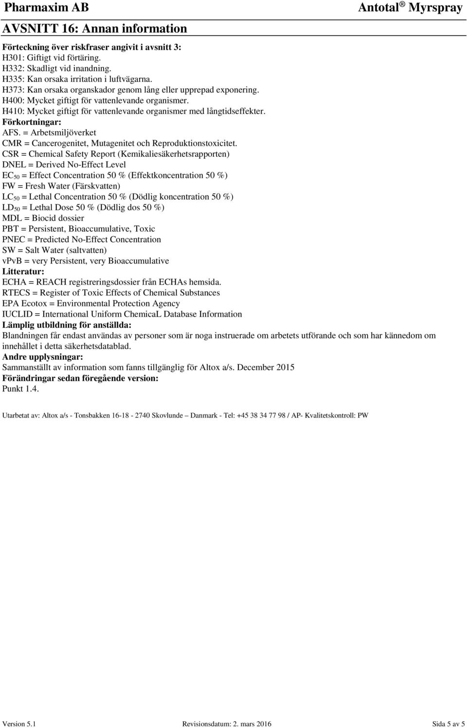 Förkortningar: AFS. = Arbetsmiljöverket CMR = Cancerogenitet, Mutagenitet och Reproduktionstoxicitet.