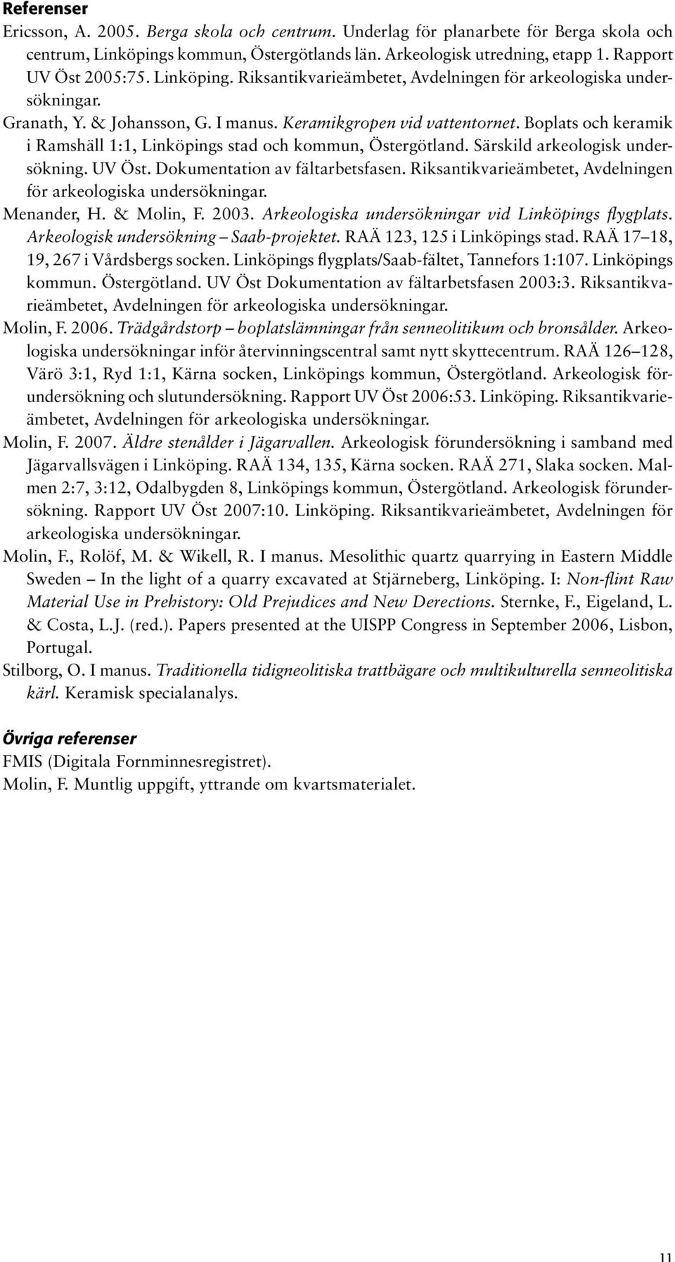 Boplats och keramik i Ramshäll 1:1, Linköpings stad och kommun, Östergötland. Särskild arkeologisk undersökning. UV Öst. Dokumentation av fältarbetsfasen.