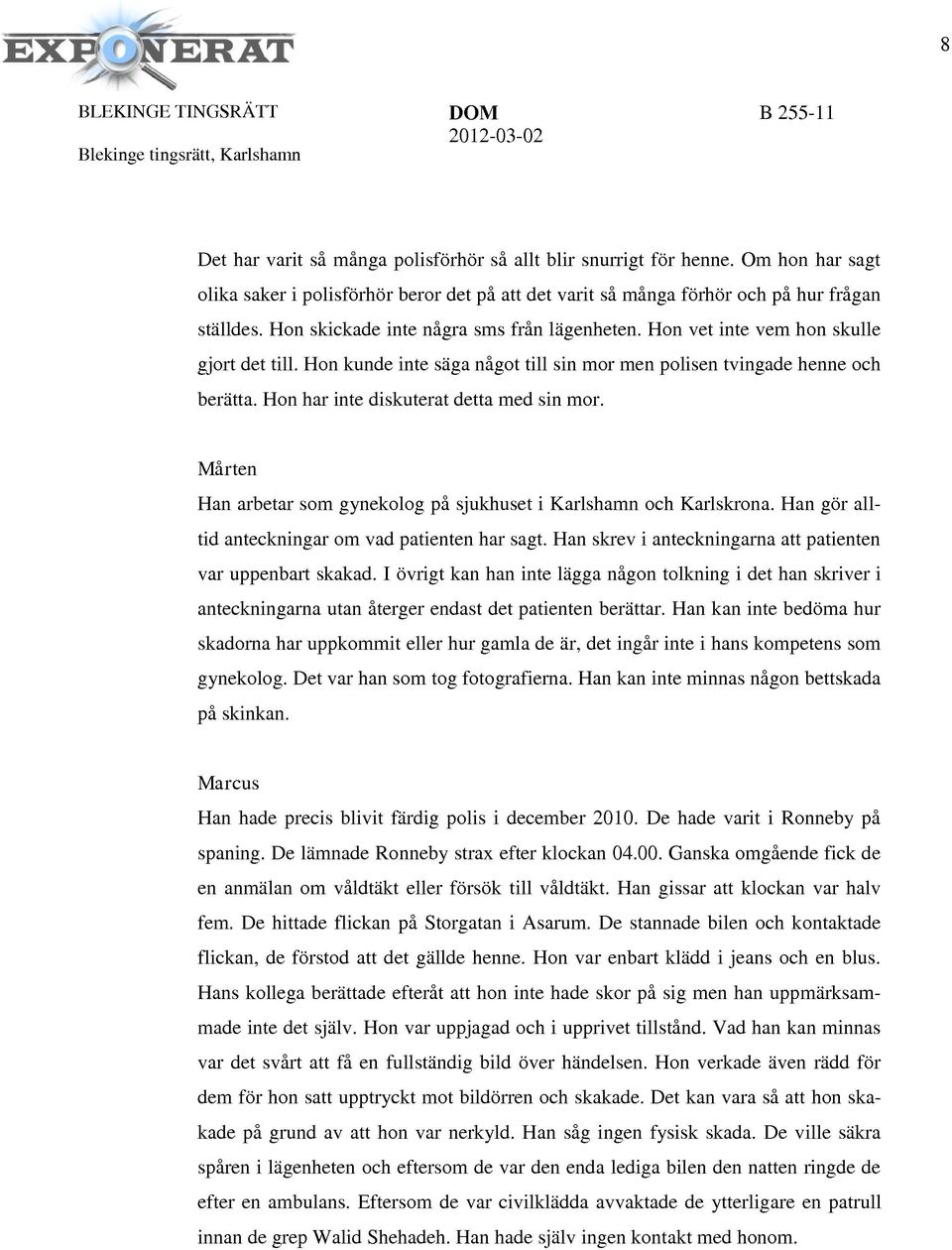 Hon vet inte vem hon skulle gjort det till. Hon kunde inte säga något till sin mor men polisen tvingade henne och berätta. Hon har inte diskuterat detta med sin mor.