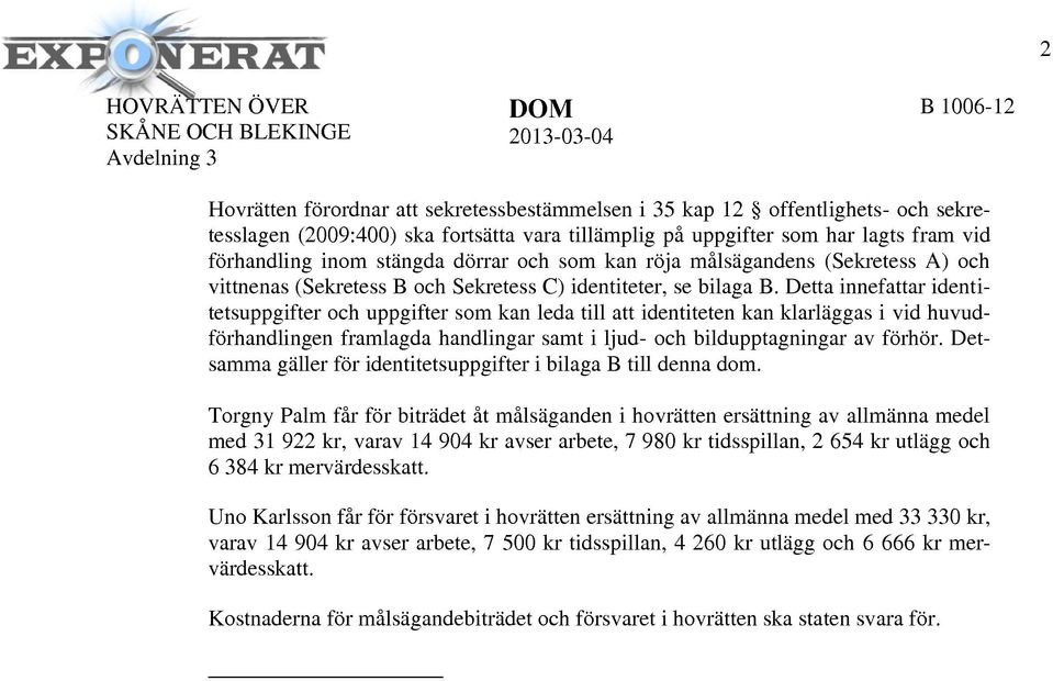 Detta innefattar identitetsuppgifter och uppgifter som kan leda till att identiteten kan klarläggas i vid huvudförhandlingen framlagda handlingar samt i ljud- och bildupptagningar av förhör.