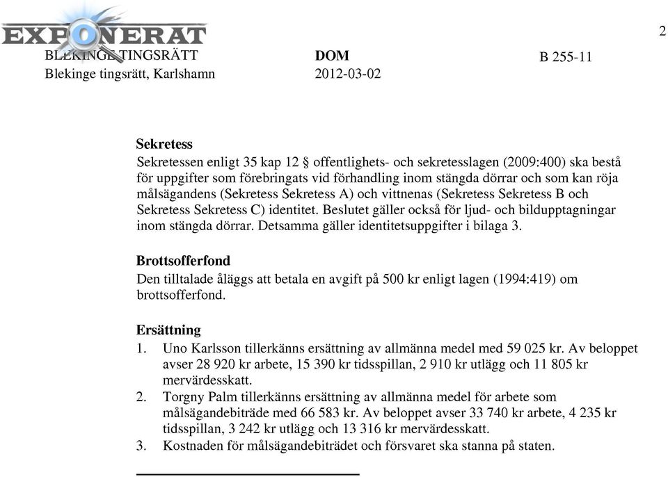 Detsamma gäller identitetsuppgifter i bilaga 3. Brottsofferfond Den tilltalade åläggs att betala en avgift på 500 kr enligt lagen (1994:419) om brottsofferfond. Ersättning 1.