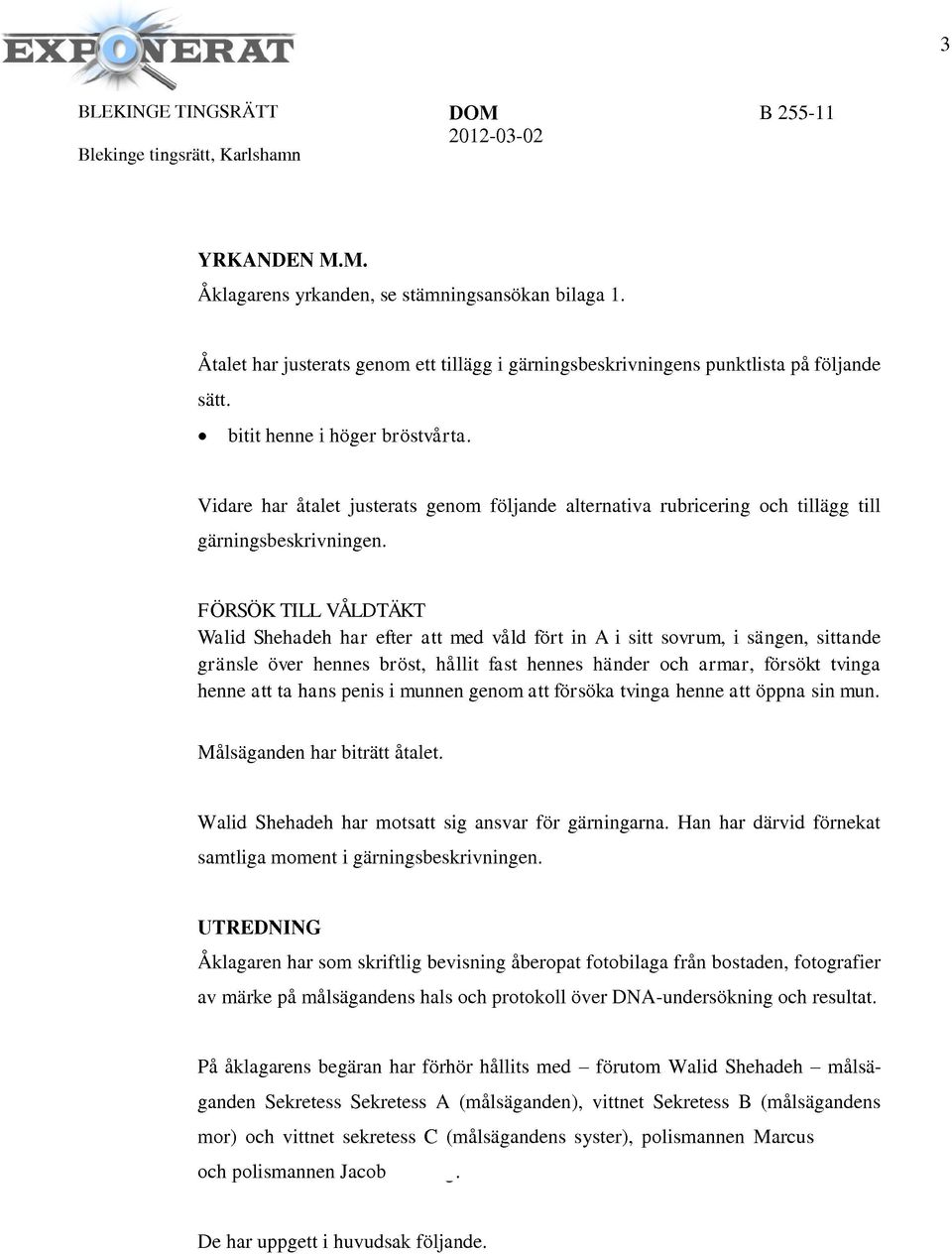 FÖRSÖK TILL VÅLDTÄKT Walid Shehadeh har efter att med våld fört in A i sitt sovrum, i sängen, sittande gränsle över hennes bröst, hållit fast hennes händer och armar, försökt tvinga henne att ta hans